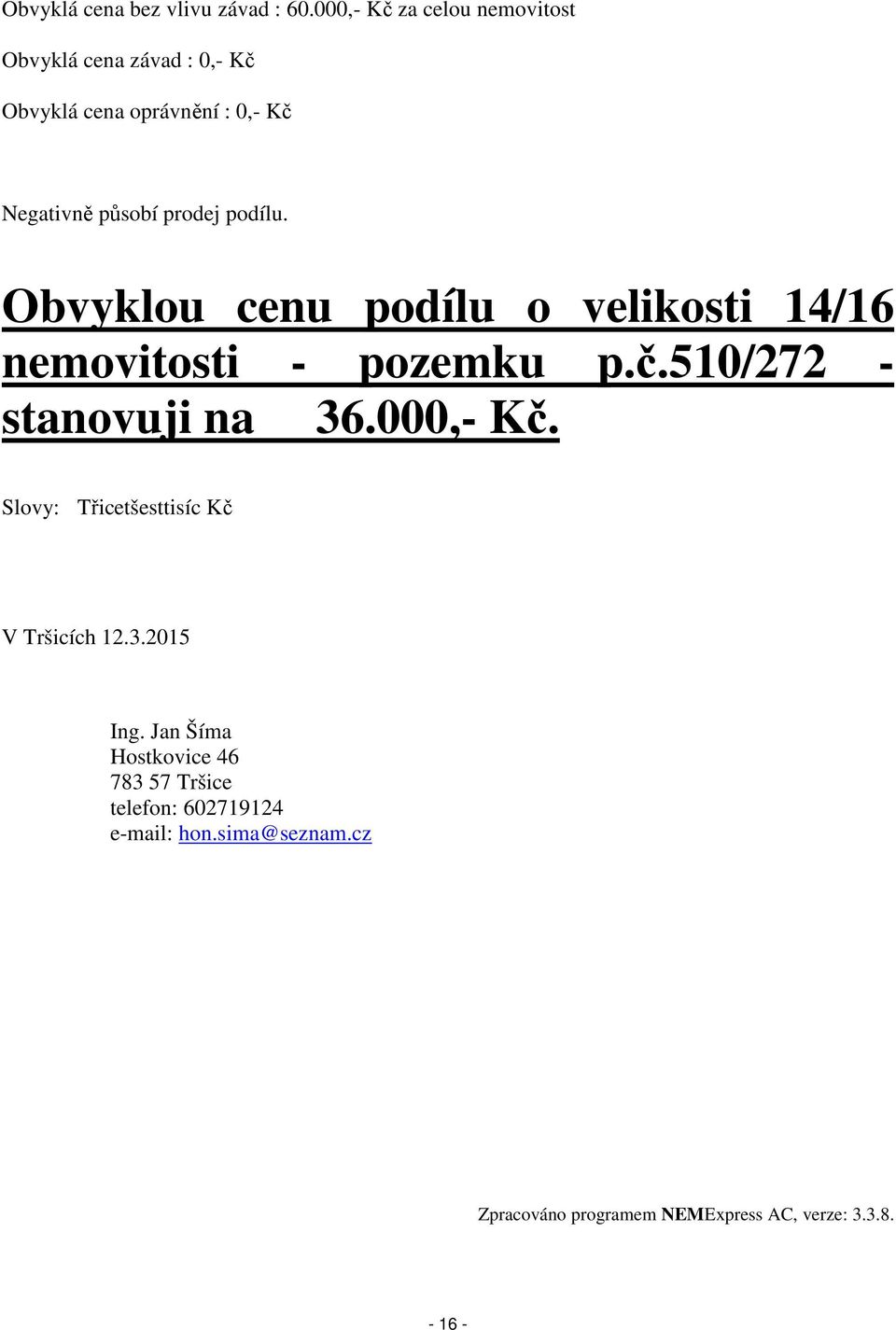 prodej podílu. Obvyklou cenu podílu o velikosti 14/16 nemovitosti - pozemku p.č.510/272 - stanovuji na 36.