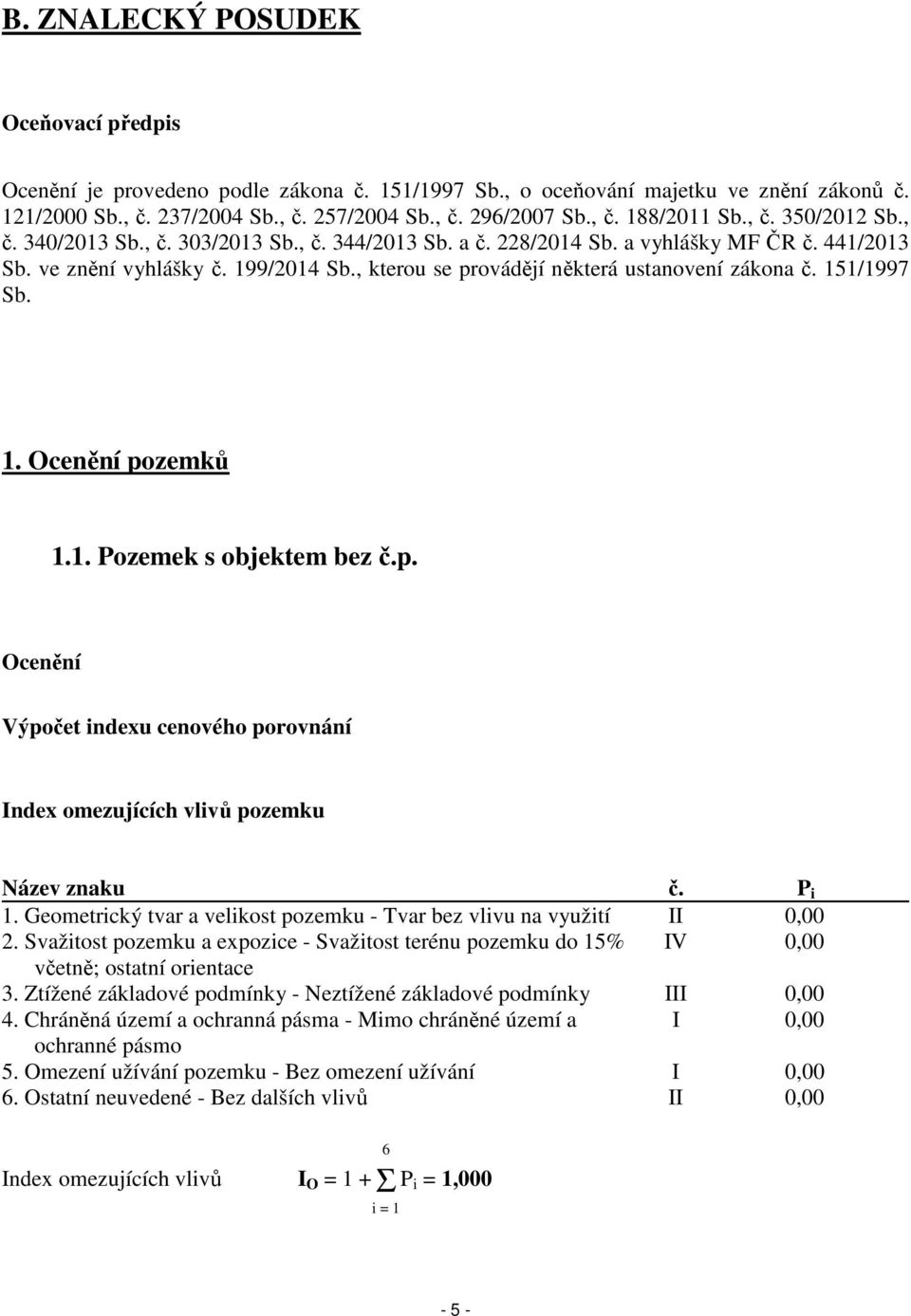 , kterou se provádějí některá ustanovení zákona č. 151/1997 Sb. 1. Ocenění pozemků 1.1. Pozemek s objektem bez č.p. Ocenění Výpočet indexu cenového porovnání Index omezujících vlivů pozemku Název znaku č.