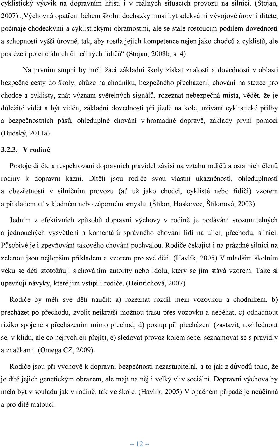 schopností vyšší úrovně, tak, aby rostla jejich kompetence nejen jako chodců a cyklistů, ale posléze i potenciálních či reálných řidičů (Stojan, 2008b, s. 4).