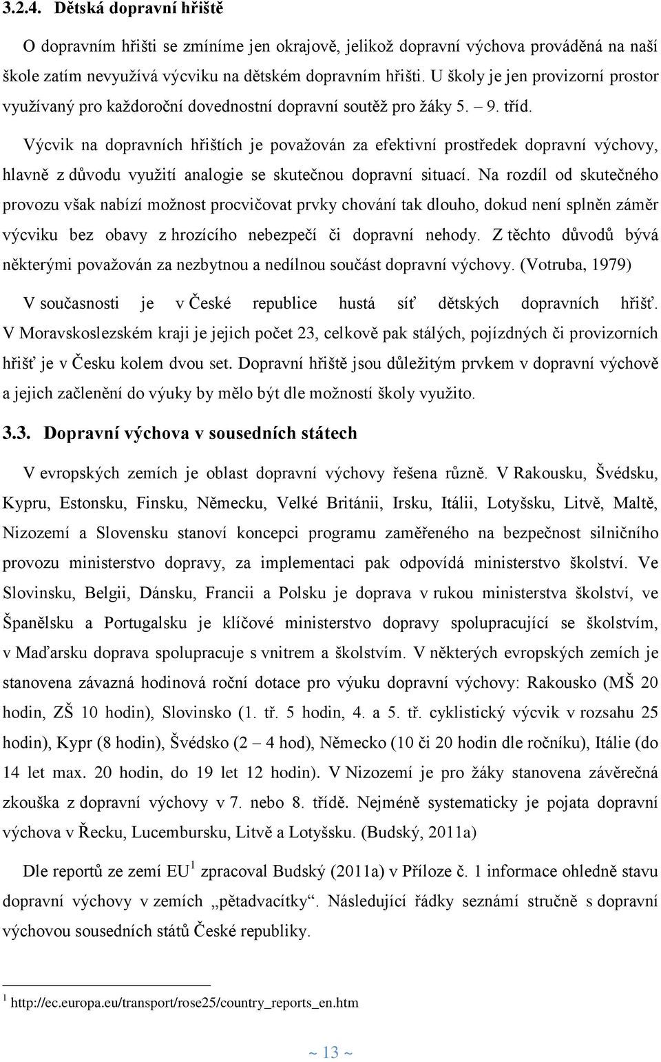 Výcvik na dopravních hřištích je považován za efektivní prostředek dopravní výchovy, hlavně z důvodu využití analogie se skutečnou dopravní situací.