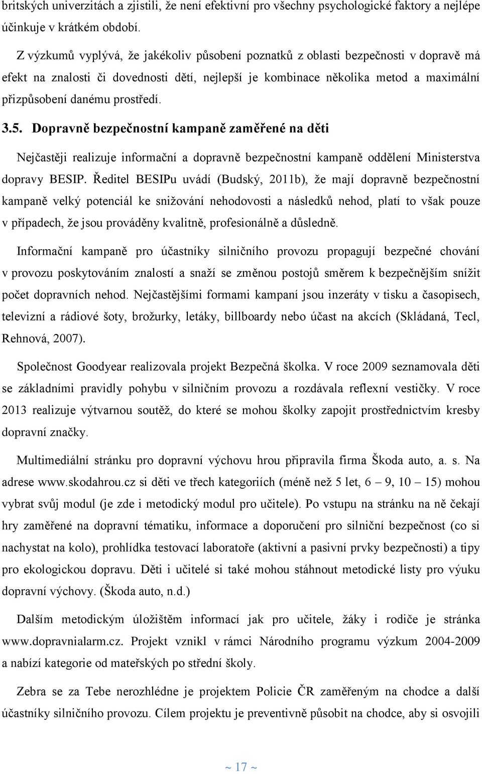 prostředí. 3.5. Dopravně bezpečnostní kampaně zaměřené na děti Nejčastěji realizuje informační a dopravně bezpečnostní kampaně oddělení Ministerstva dopravy BESIP.