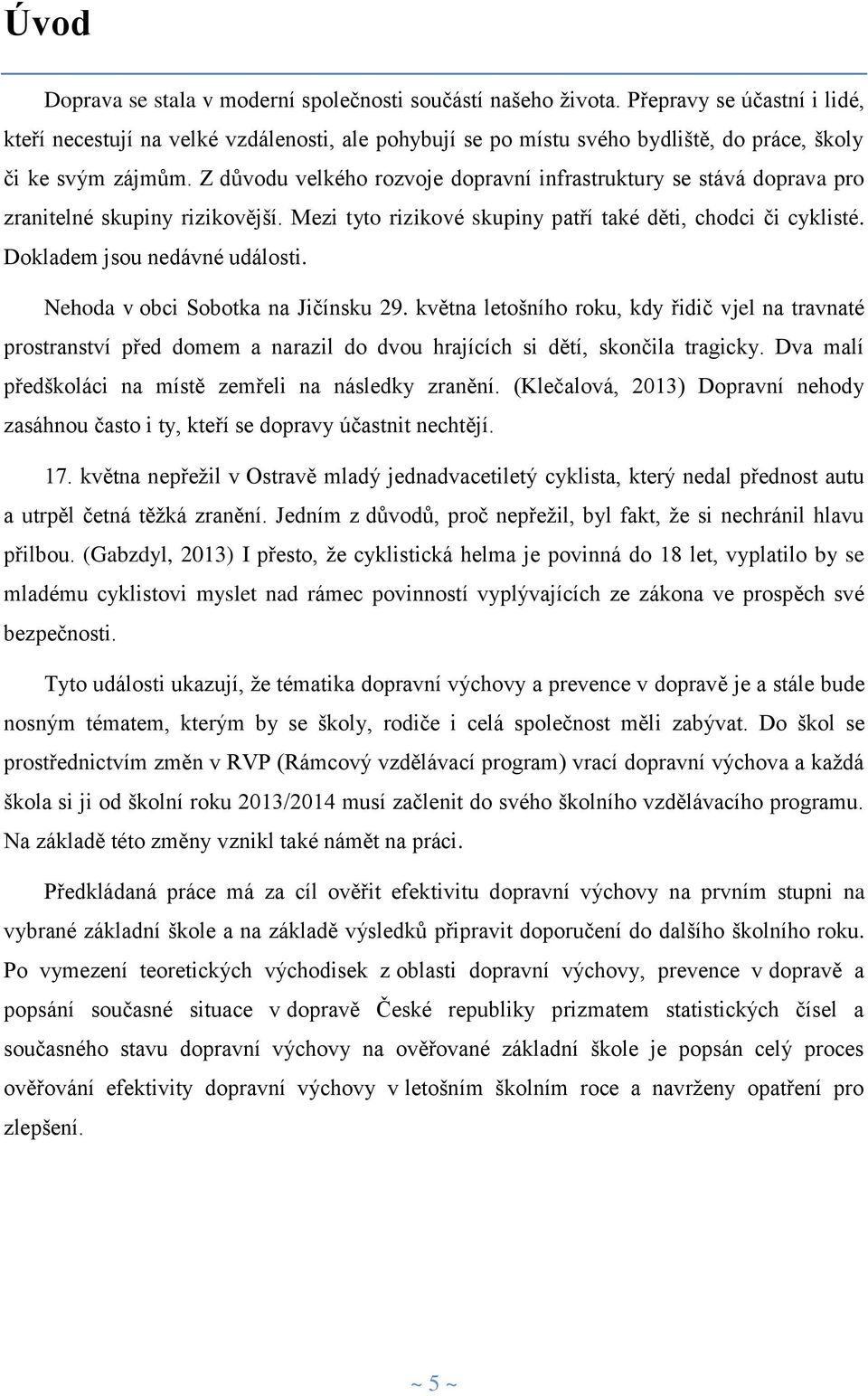 Z důvodu velkého rozvoje dopravní infrastruktury se stává doprava pro zranitelné skupiny rizikovější. Mezi tyto rizikové skupiny patří také děti, chodci či cyklisté. Dokladem jsou nedávné události.