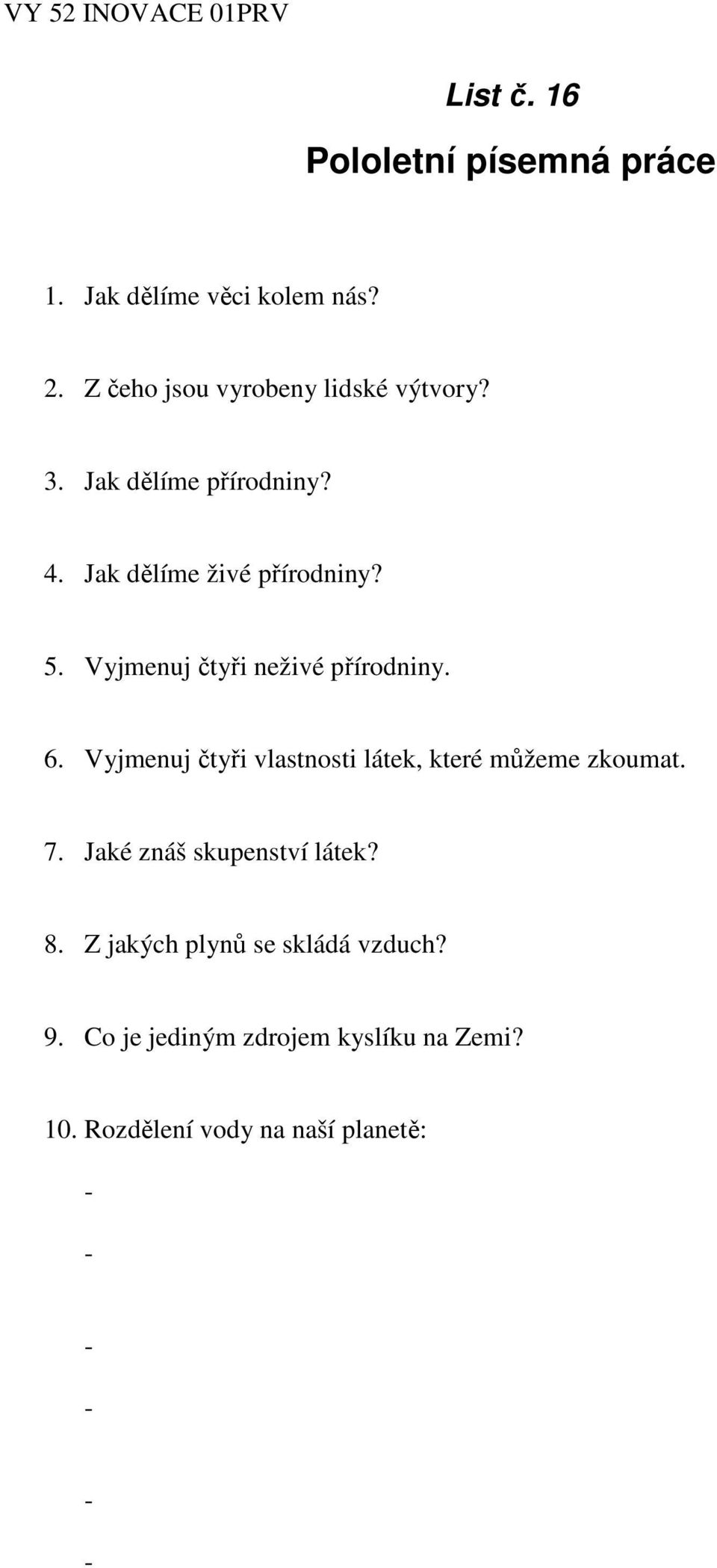 Vyjmenuj čtyři vlastnosti látek, které můžeme zkoumat. 7. Jaké znáš skupenství látek? 8.