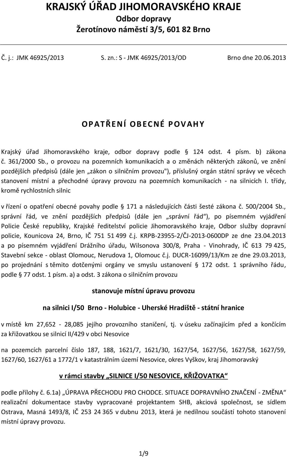 , o provozu na pozemních komunikacích a o změnách některých zákonů, ve znění pozdějších předpisů (dále jen zákon o silničním provozu"), příslušný orgán státní správy ve věcech stanovení místní a