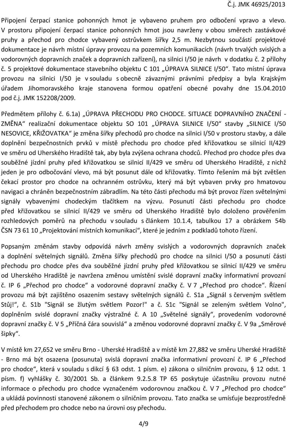 Nezbytnou součástí projektové dokumentace je návrh místní úpravy provozu na pozemních komunikacích (návrh trvalých svislých a vodorovných dopravních značek a dopravních zařízení), na silnici I/50 je