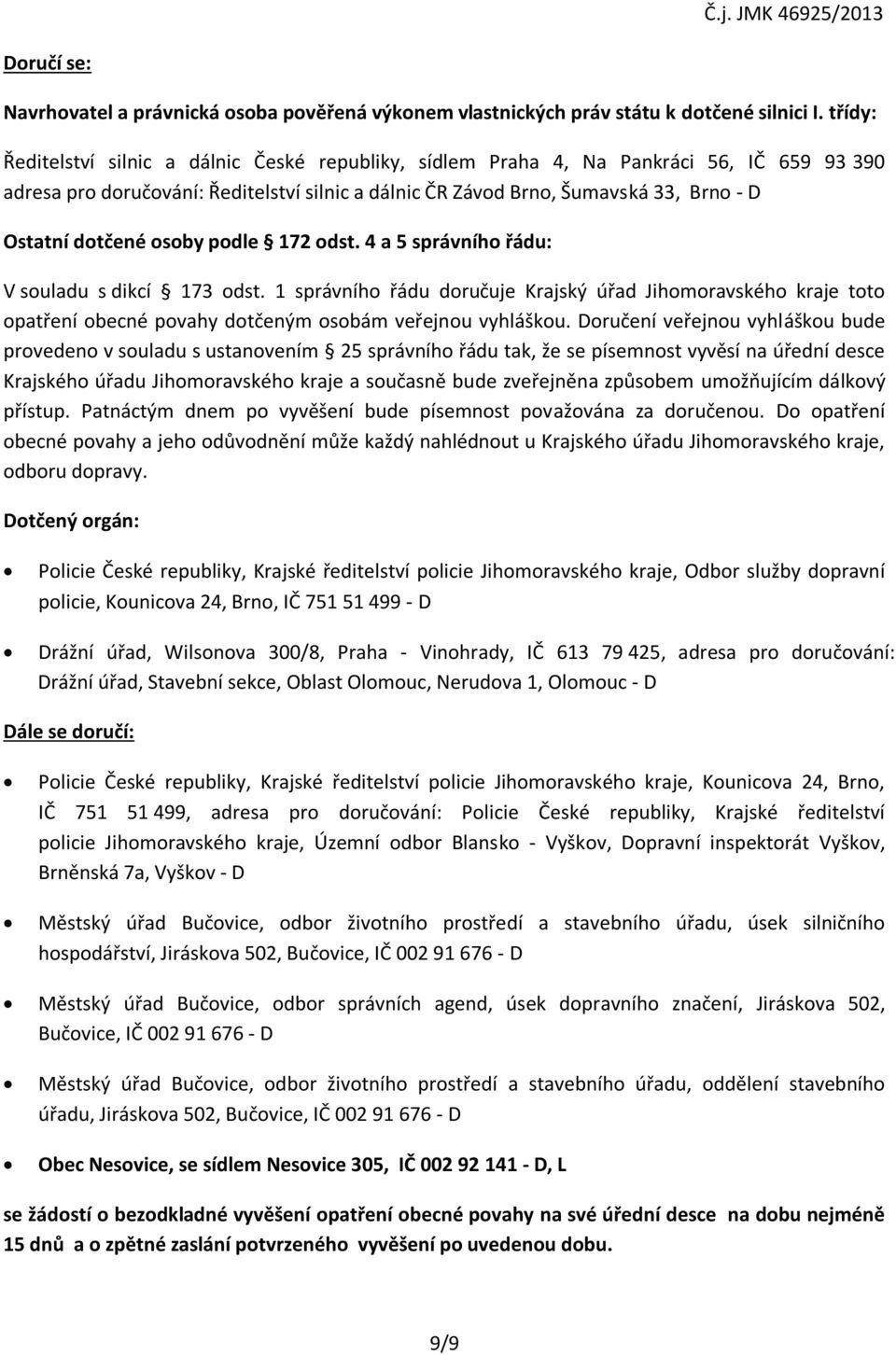 dotčené osoby podle 172 odst. 4 a 5 správního řádu: V souladu s dikcí 173 odst.