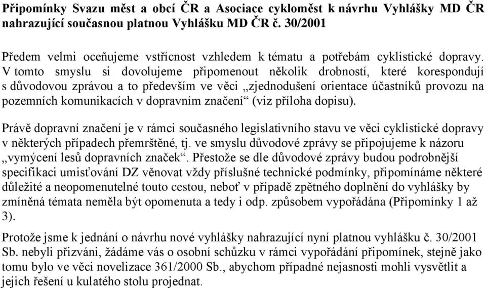 V tomto smyslu si dovolujeme připomenout několik drobností, které korespondují s důvodovou zprávou a to především ve věci zjednodušení orientace účastníků provozu na pozemních komunikacích v