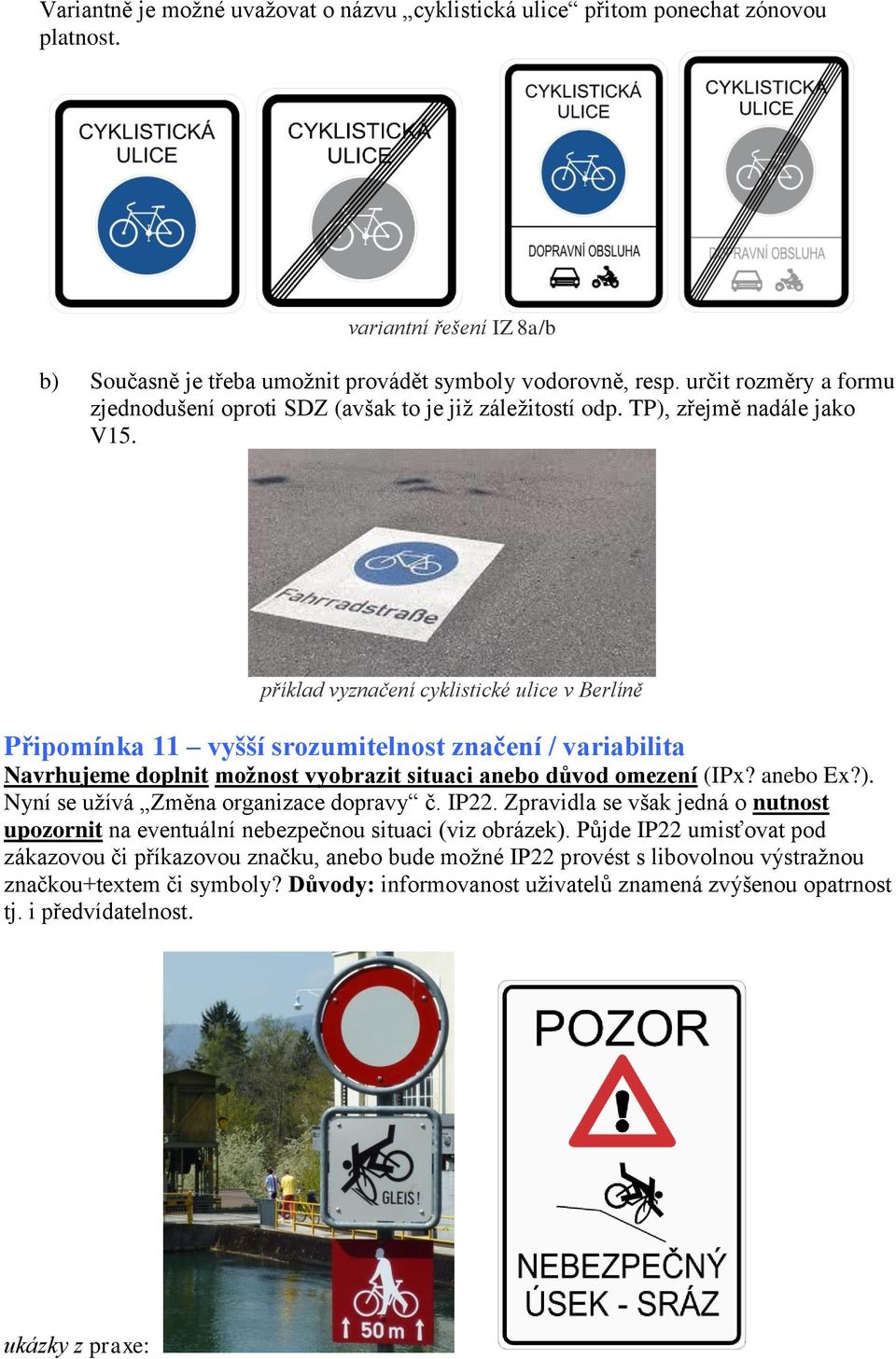 příklad vyznačení cyklistické ulice v Berlíně Připomínka 11 vyšší srozumitelnost značení / variabilita Navrhujeme doplnit možnost vyobrazit situaci anebo důvod omezení (IPx? anebo Ex?).