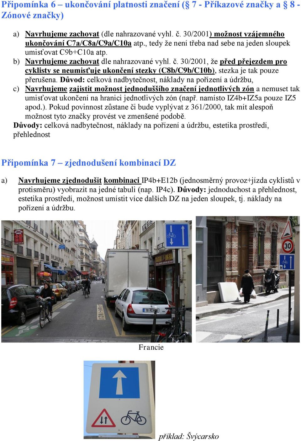 30/2001, že před přejezdem pro cyklisty se neumisťuje ukončení stezky (C8b/C9b/C10b), stezka je tak pouze přerušena.