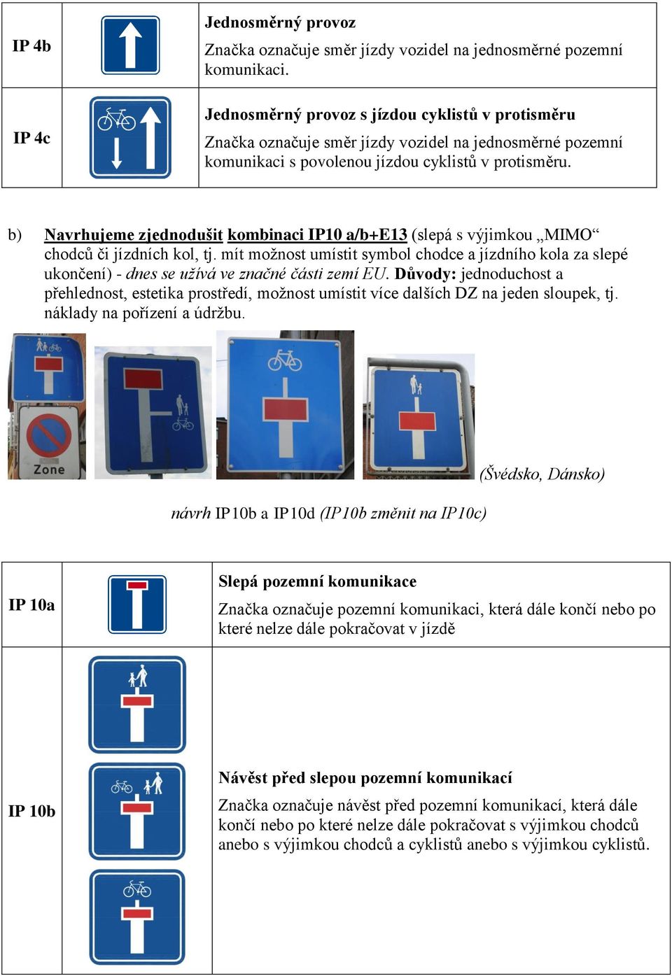 b) Navrhujeme zjednodušit kombinaci IP10 a/b+e13 (slepá s výjimkou MIMO chodců či jízdních kol, tj.