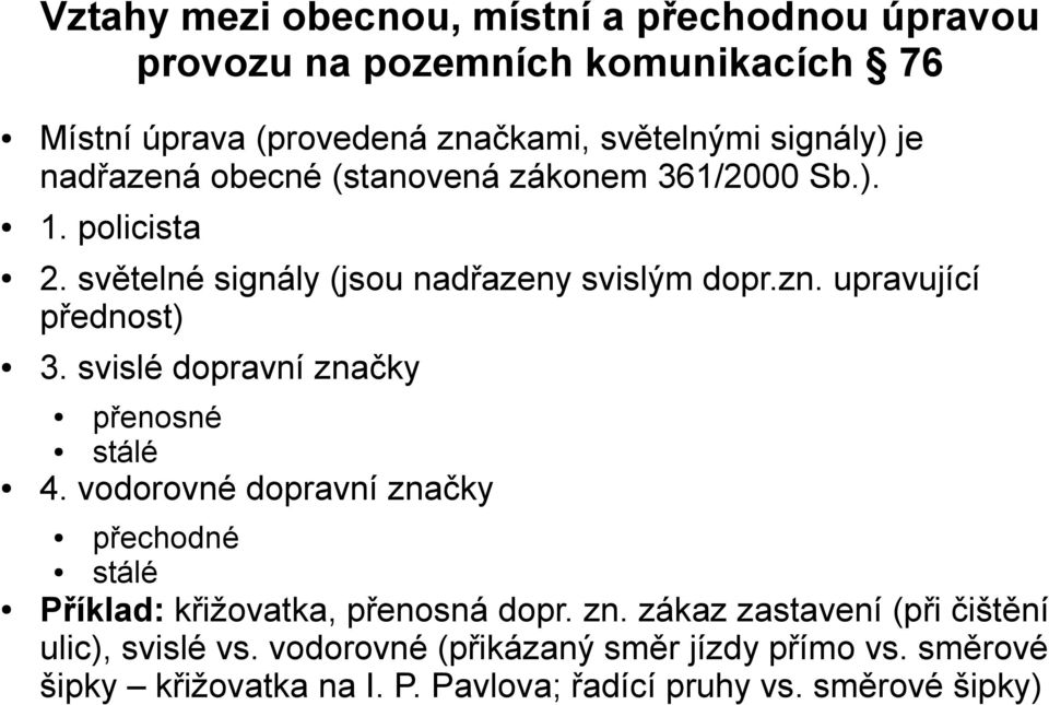 svislé dopravní značky 4. vodorovné dopravní značky přenosné stálé přechodné stálé Příklad: křižovatka, přenosná dopr. zn. zákaz zastavení (při čištění ulic), svislé vs.