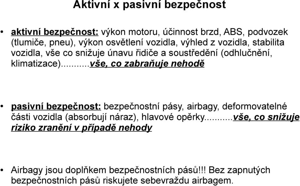 ..vše, co zabraňuje nehodě pasivní bezpečnost: bezpečnostní pásy, airbagy, deformovatelné části vozidla (absorbují náraz), hlavové