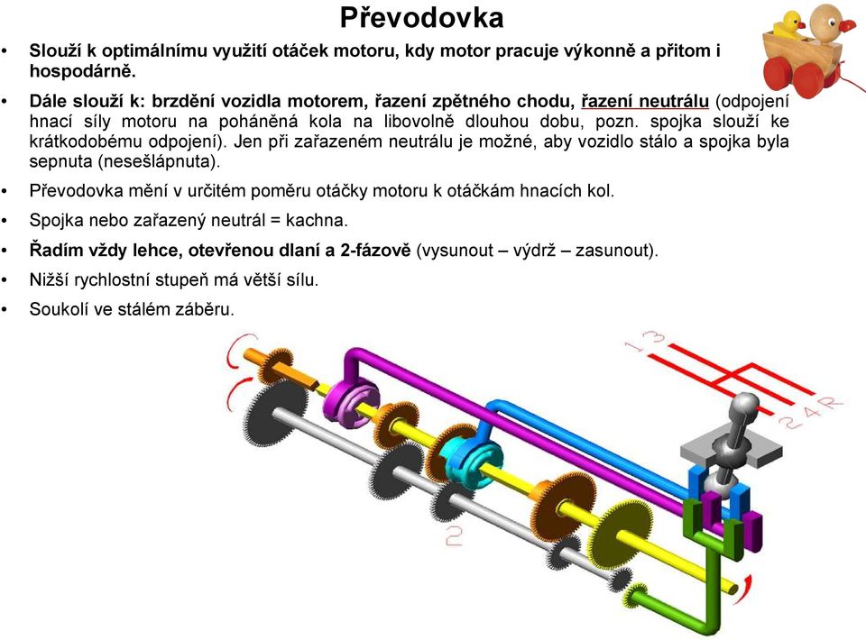 spojka slouží ke krátkodobému odpojení). Jen při zařazeném neutrálu je možné, aby vozidlo stálo a spojka byla sepnuta (nesešlápnuta).