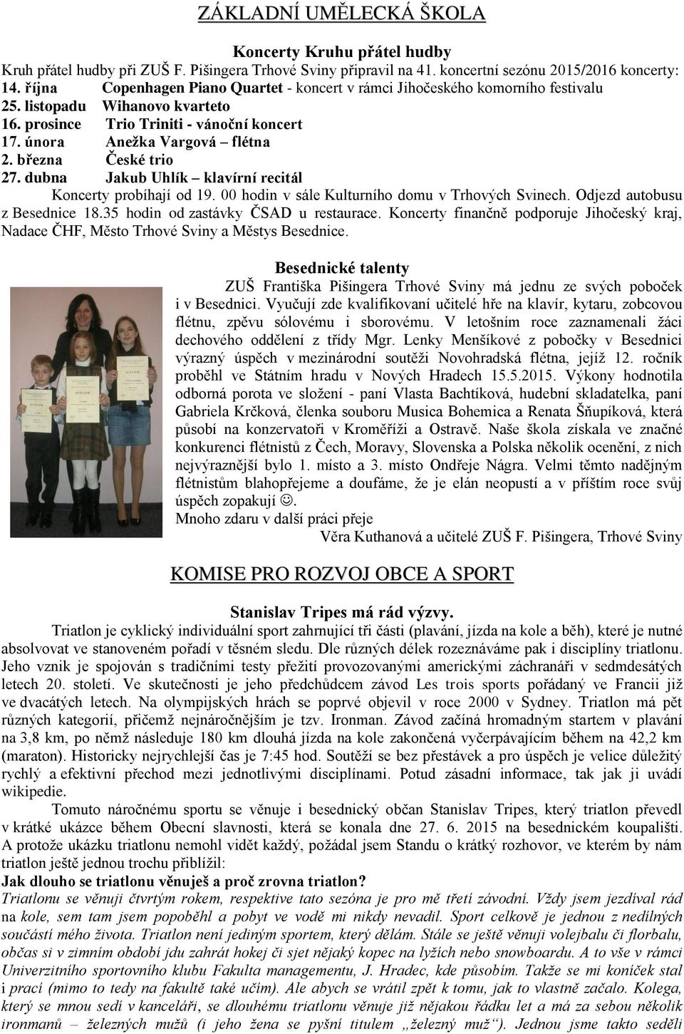 března České trio 27. dubna Jakub Uhlík klavírní recitál Koncerty probíhají od 19. 00 hodin v sále Kulturního domu v Trhových Svinech. Odjezd autobusu z Besednice 18.