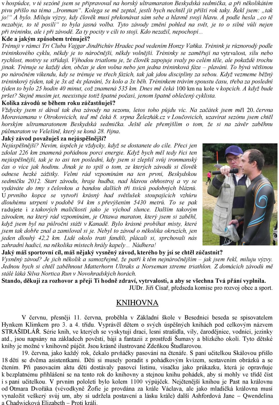 Tyto závody změní pohled na svět, je to o silné vůli nejen při tréninku, ale i při závodě. Za ty pocity v cíli to stojí. Kdo nezažil, nepochopí Kde a jakým způsobem trénuješ?