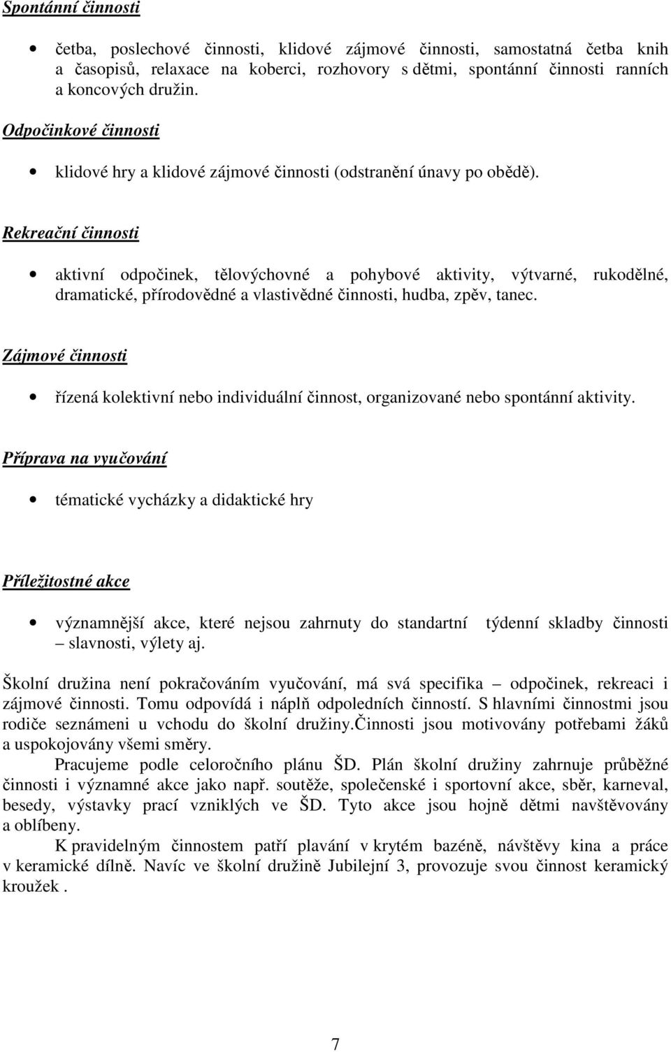 Rekreační činnosti aktivní odpočinek, tělovýchovné a pohybové aktivity, výtvarné, rukodělné, dramatické, přírodovědné a vlastivědné činnosti, hudba, zpěv, tanec.