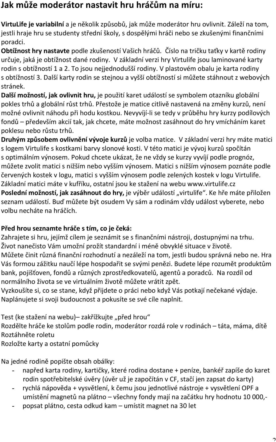 Číslo na tričku taťky v kartě rodiny určuje, jaká je obtížnost dané rodiny. V základní verzi hry Virtulife jsou laminované karty rodin s obtížností 1 a 2. To jsou nejjednodušší rodiny.