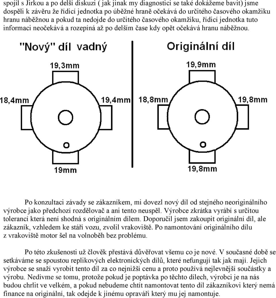 Po konzultaci závady se zákazníkem, mi dovezl nový díl od stejného neoriginálního výrobce jako předchozí rozdělovač a ani tento neuspěl.