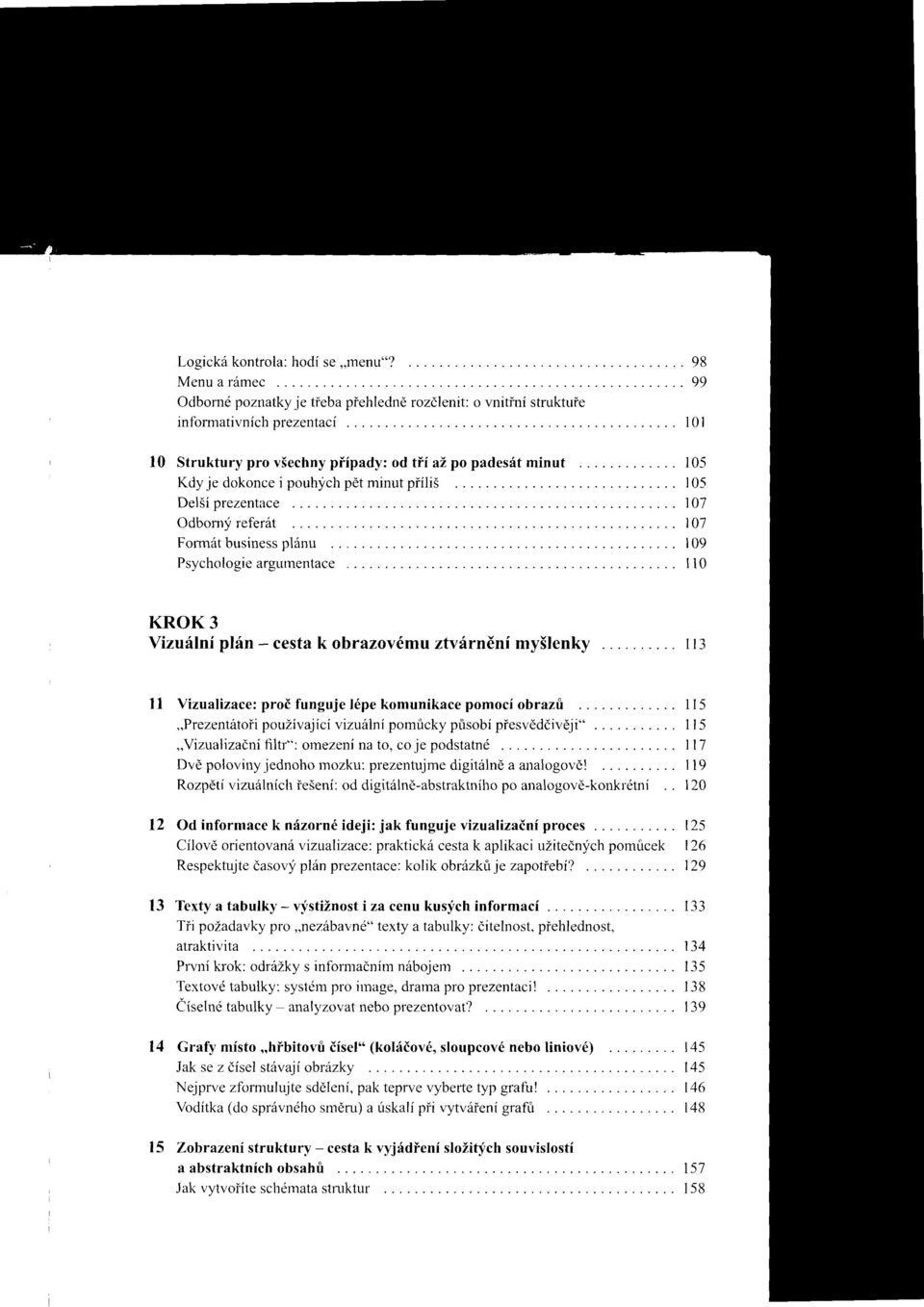 DelSi prezentace Odbonrf refer6t Formdt busincss plinu Psvchologie argurnentace 98 oo l0t l0-5 r05 107 107 r09 r10 KROK 3 Vizu:llni pl6n - cesta k obrazov6mu ztv{rndni my5lenky llj I I Vizualizace: