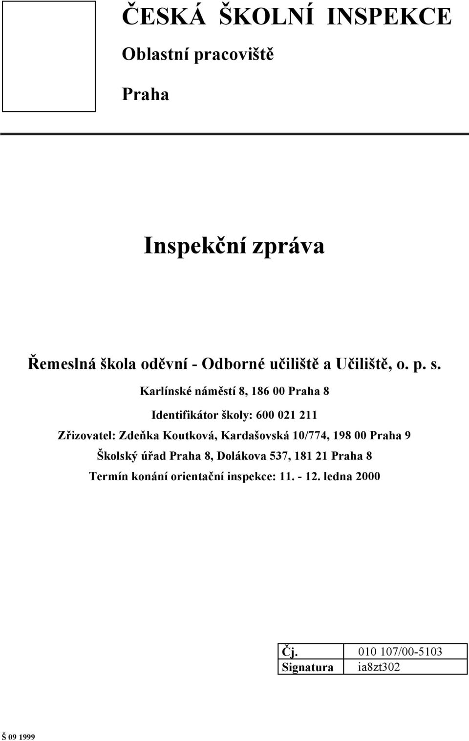 Karlínské náměstí 8, 186 00 Praha 8 Identifikátor školy: 600 021 211 Zřizovatel: Zdeňka Koutková,