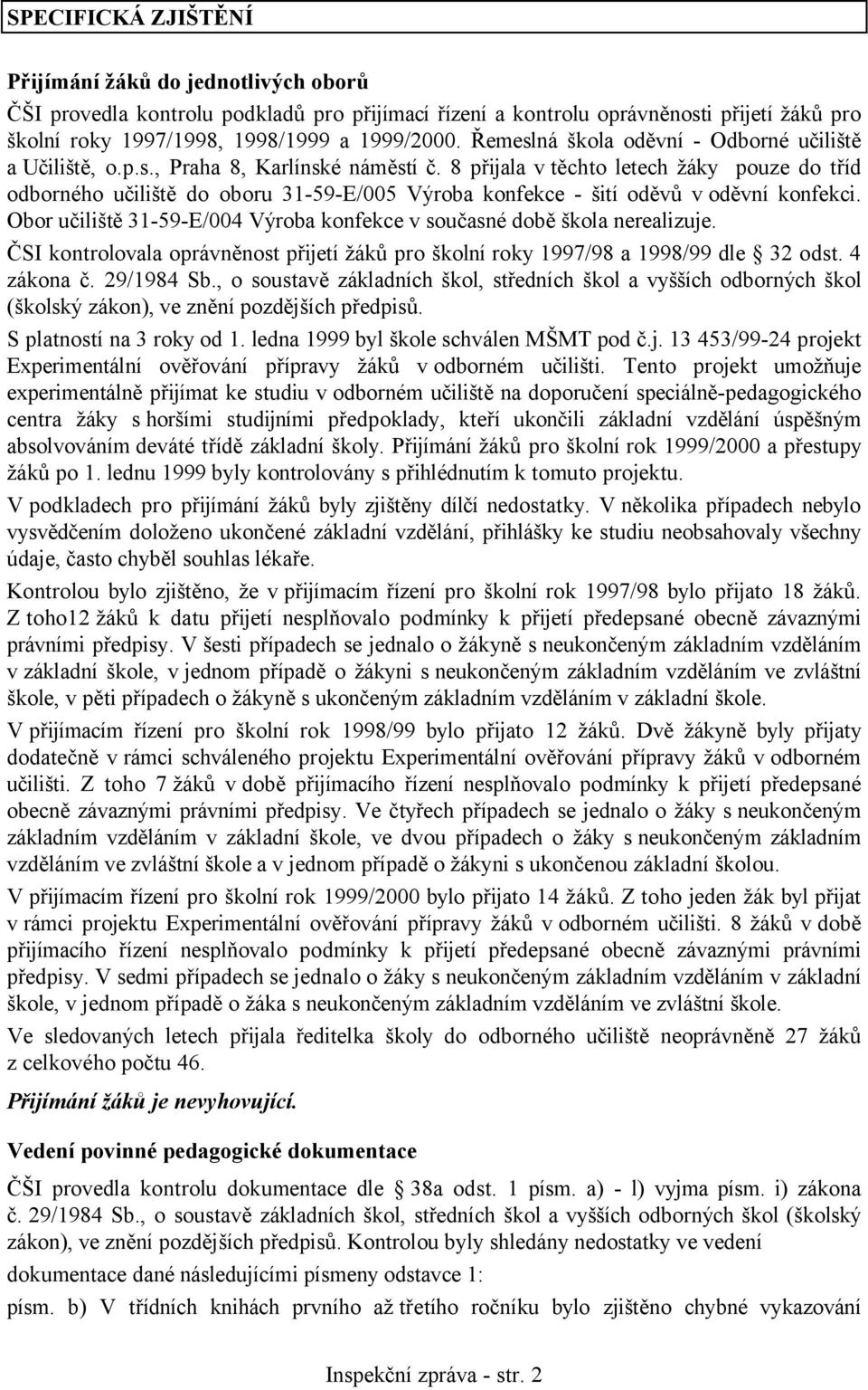 8 přijala v těchto letech žáky pouze do tříd odborného učiliště do oboru 31-59-E/005 Výroba konfekce - šití oděvů v oděvní konfekci.