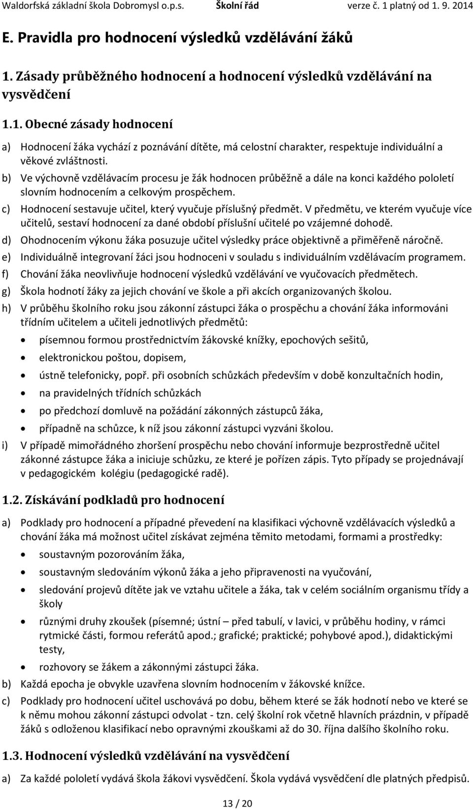 V předmětu, ve kterém vyučuje více učitelů, sestaví hodnocení za dané období příslušní učitelé po vzájemné dohodě.