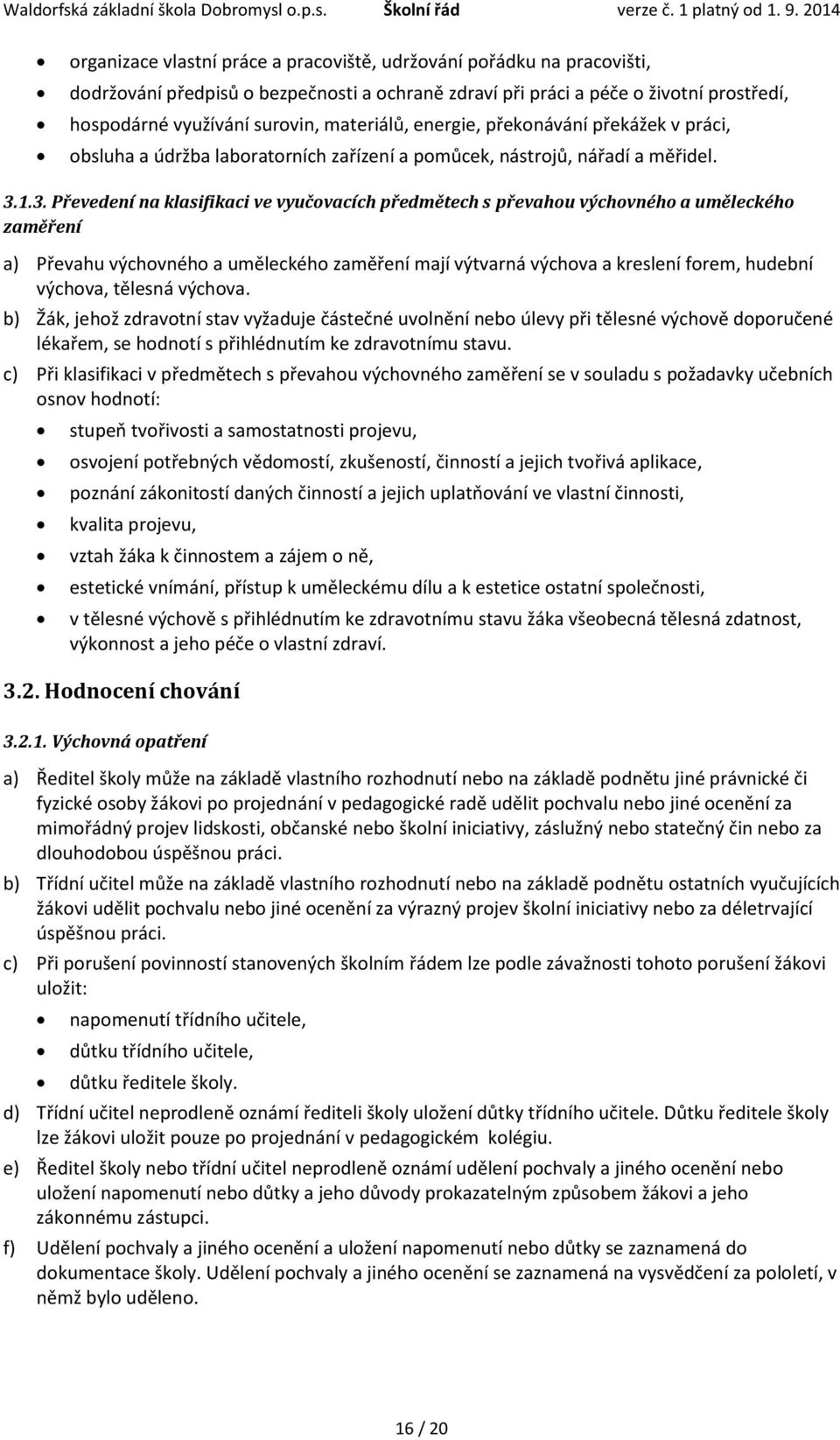 1.3. Převedení na klasifikaci ve vyučovacích předmětech s převahou výchovného a uměleckého zaměření a) Převahu výchovného a uměleckého zaměření mají výtvarná výchova a kreslení forem, hudební