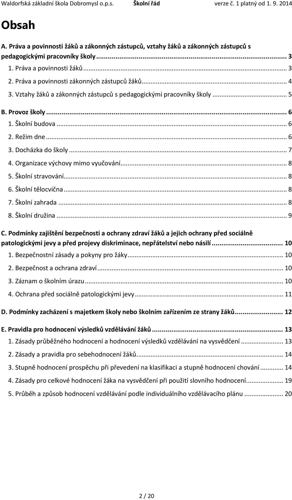 Docházka do školy... 7 4. Organizace výchovy mimo vyučování... 8 5. Školní stravování... 8 6. Školní tělocvična... 8 7. Školní zahrada... 8 8. Školní družina... 9 C.