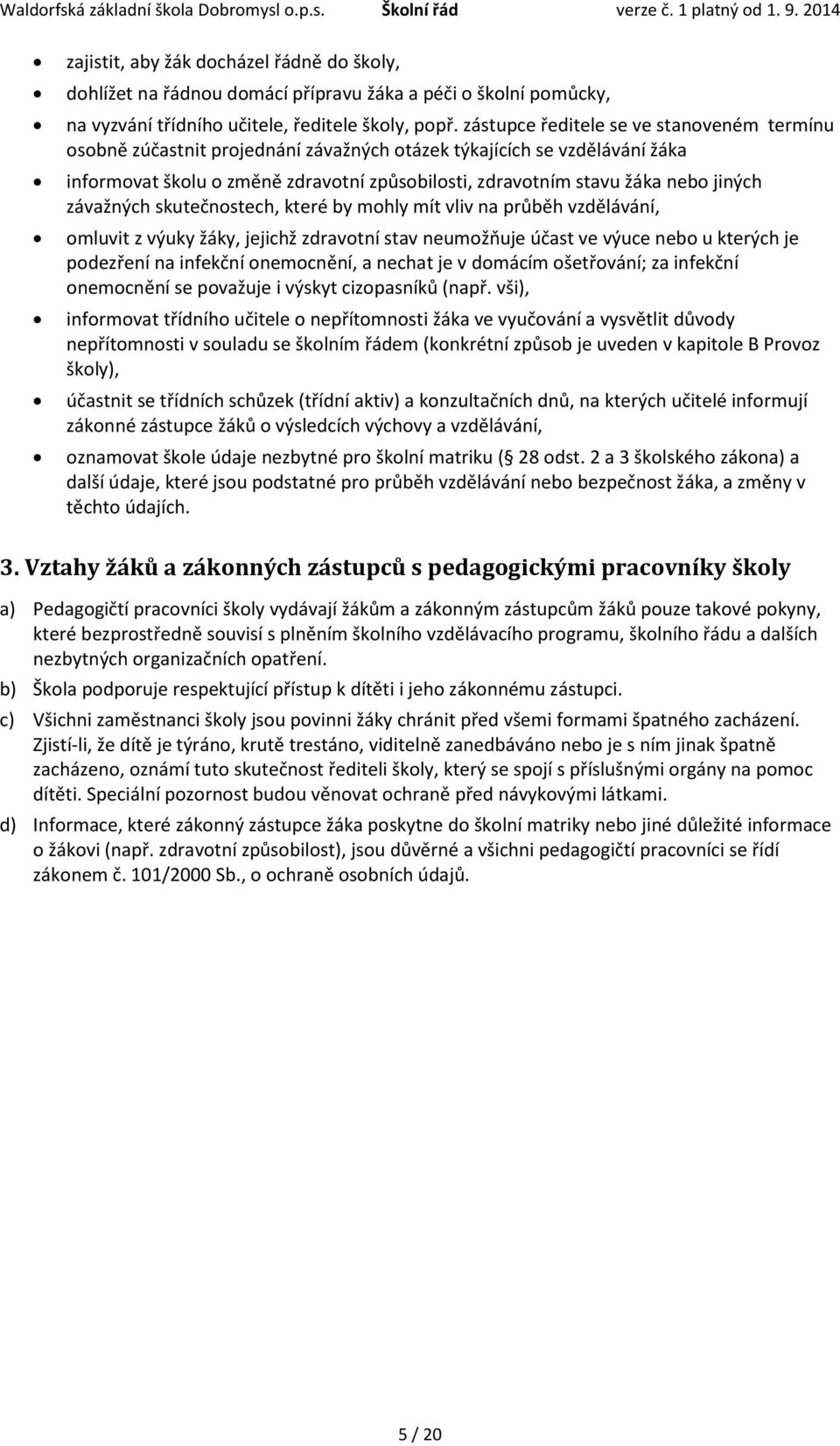 jiných závažných skutečnostech, které by mohly mít vliv na průběh vzdělávání, omluvit z výuky žáky, jejichž zdravotní stav neumožňuje účast ve výuce nebo u kterých je podezření na infekční