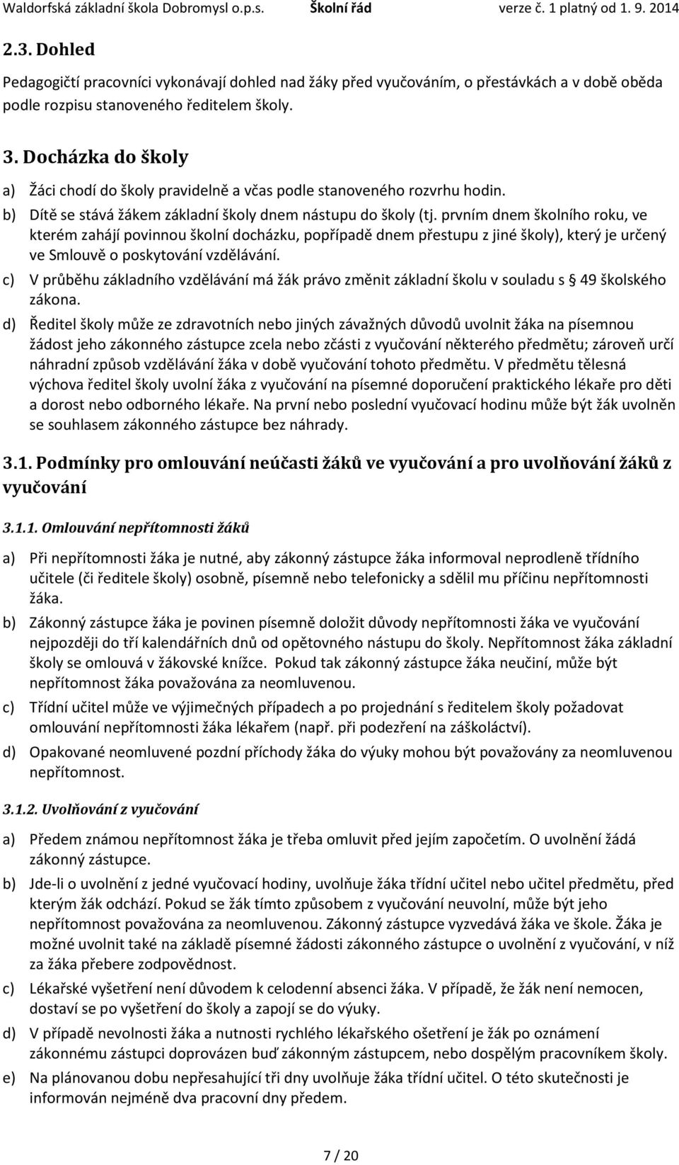 prvním dnem školního roku, ve kterém zahájí povinnou školní docházku, popřípadě dnem přestupu z jiné školy), který je určený ve Smlouvě o poskytování vzdělávání.