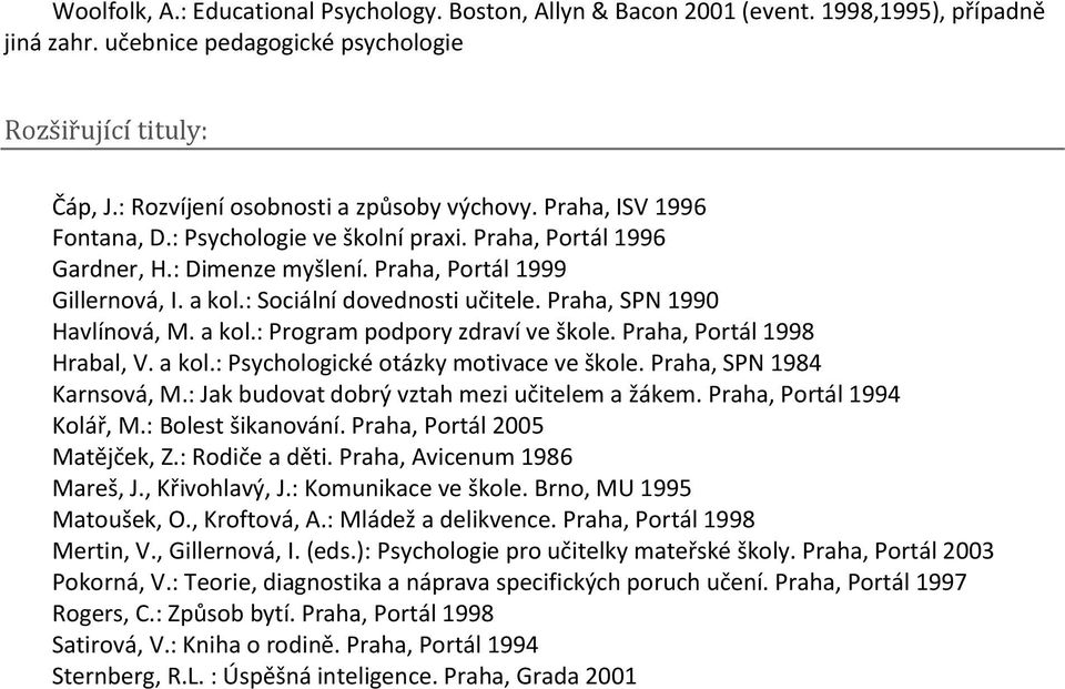 : Sociální dovednosti učitele. Praha, SPN 1990 Havlínová, M. a kol.: Program podpory zdraví ve škole. Praha, Portál 1998 Hrabal, V. a kol.: Psychologické otázky motivace ve škole.