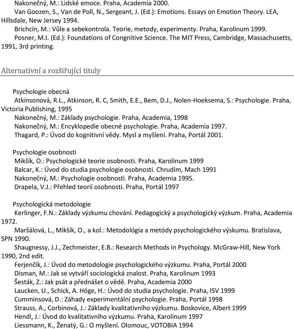 Alternativní a rozšiřující tituly Psychologie obecná Atkinsonová, R.L., Atkinson, R. C, Smith, E.E., Bem, D.J., Nolen-Hoeksema, S.: Psychologie. Praha, Victoria Publishing, 1995 Nakonečný, M.