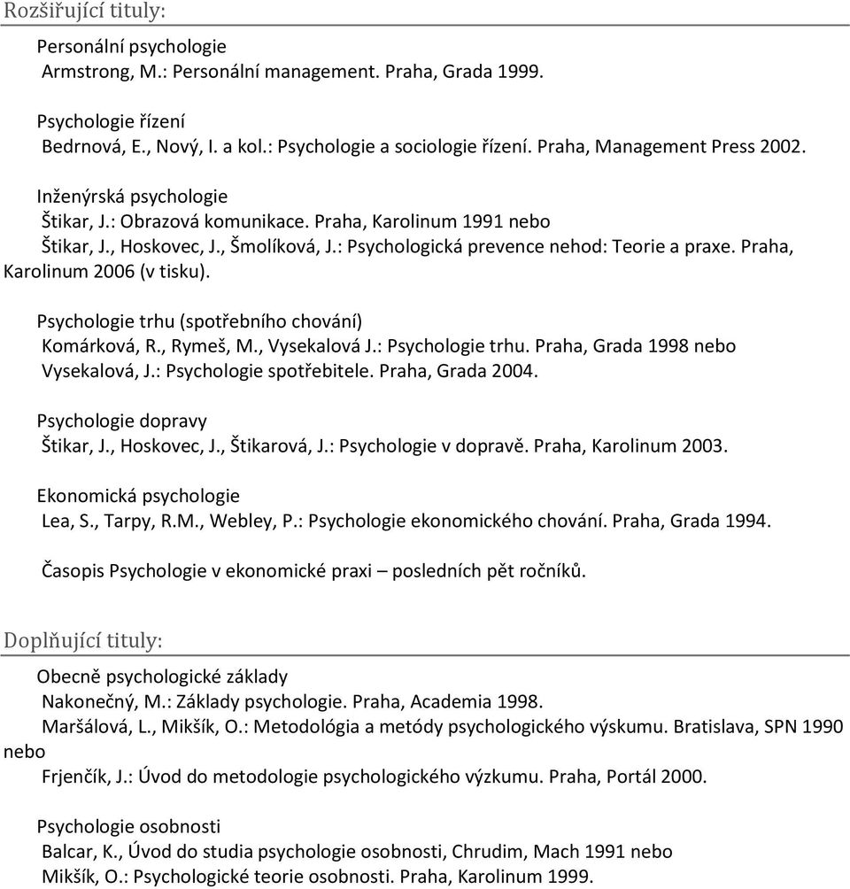 Praha, Karolinum 2006 (v tisku). Psychologie trhu (spotřebního chování) Komárková, R., Rymeš, M., Vysekalová J.: Psychologie trhu. Praha, Grada 1998 nebo Vysekalová, J.: Psychologie spotřebitele.