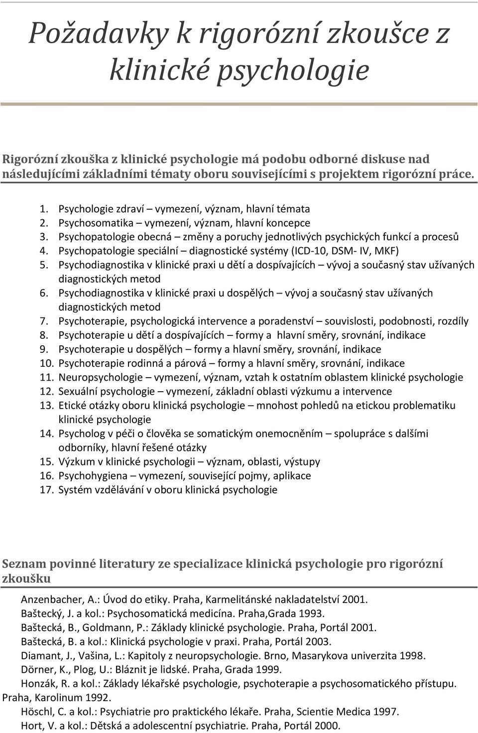 Psychopatologie speciální diagnostické systémy (ICD-10, DSM- IV, MKF) 5. Psychodiagnostika v klinické praxi u dětí a dospívajících vývoj a současný stav užívaných diagnostických metod 6.