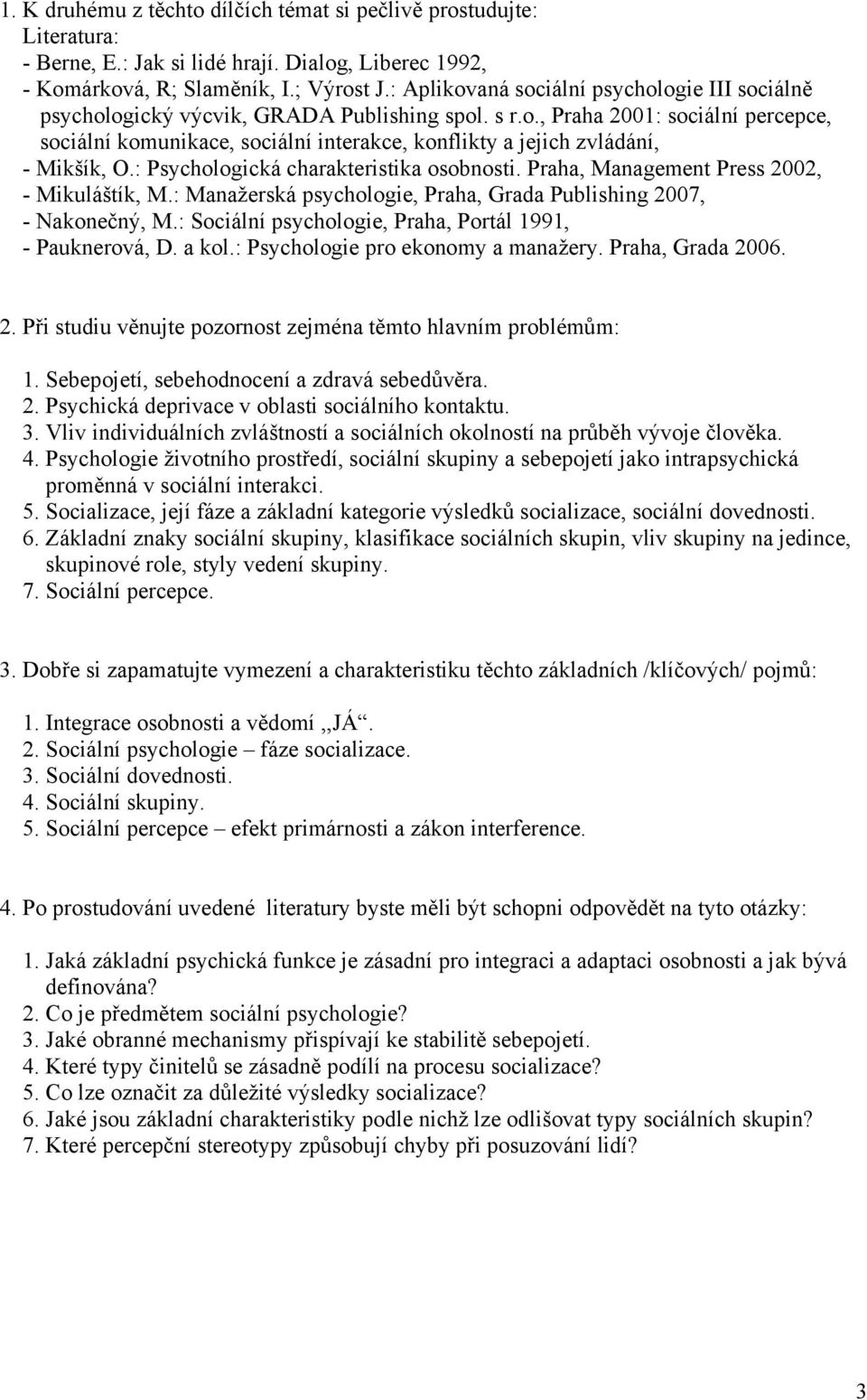 : Psychologická charakteristika osobnosti. Praha, Management Press 2002, - Mikuláštík, M.: Manažerská psychologie, Praha, Grada Publishing 2007, - Nakonečný, M.