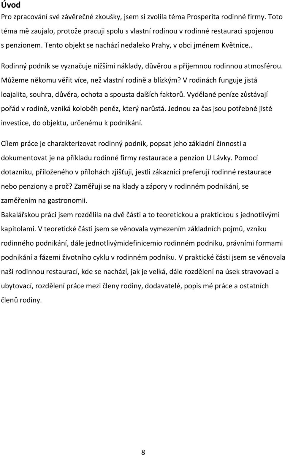 Můžeme někomu věřit více, než vlastní rodině a blízkým? V rodinách funguje jistá loajalita, souhra, důvěra, ochota a spousta dalších faktorů.