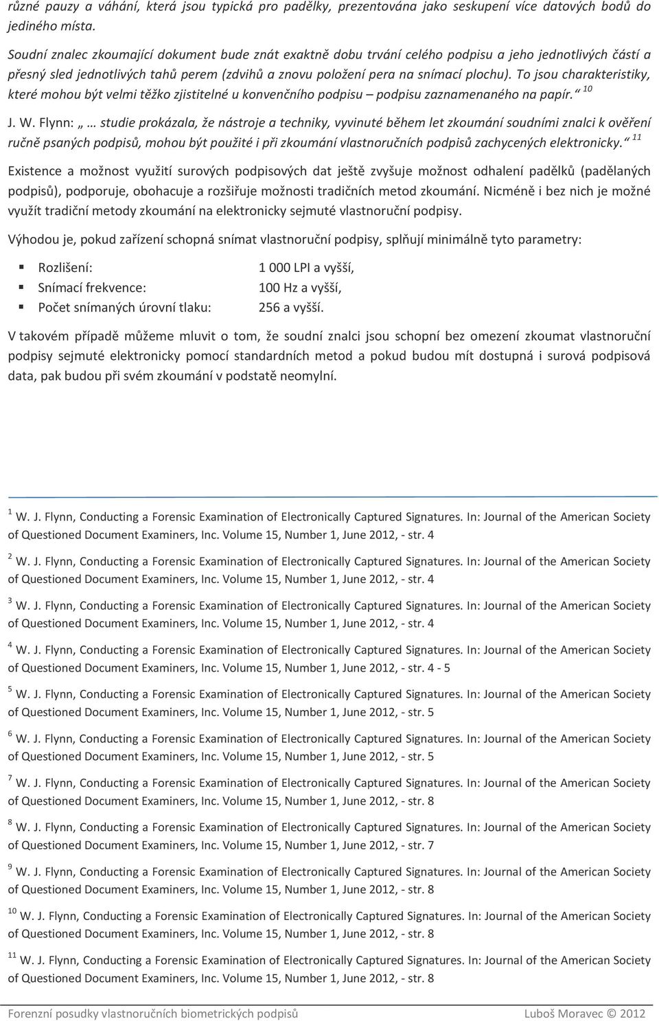 To jsou charakteristiky, které mohou být velmi těžko zjistitelné u konvenčního podpisu podpisu zaznamenaného na papír. 10 J. W.
