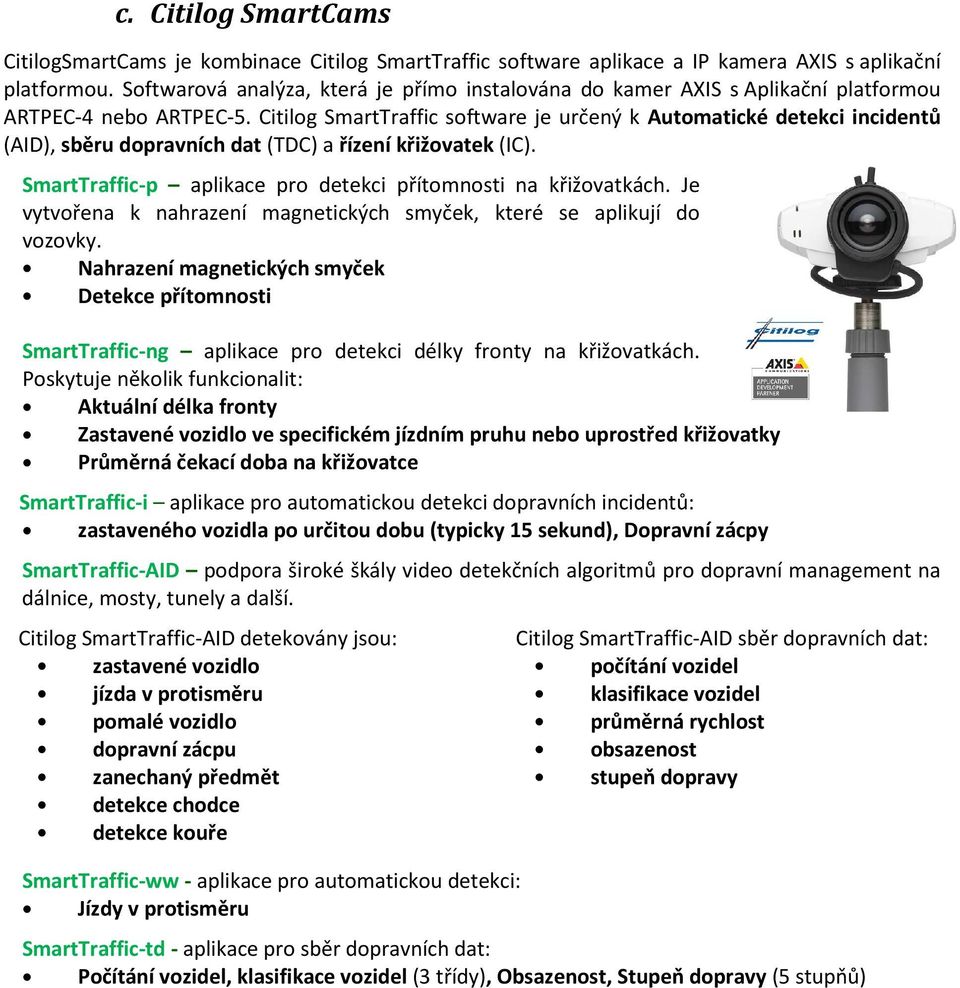 Citilog SmartTraffic software je určený k Automatické detekci incidentů (AID), sběru dopravních dat (TDC) a řízení křižovatek (IC). SmartTraffic-p aplikace pro detekci přítomnosti na křižovatkách.