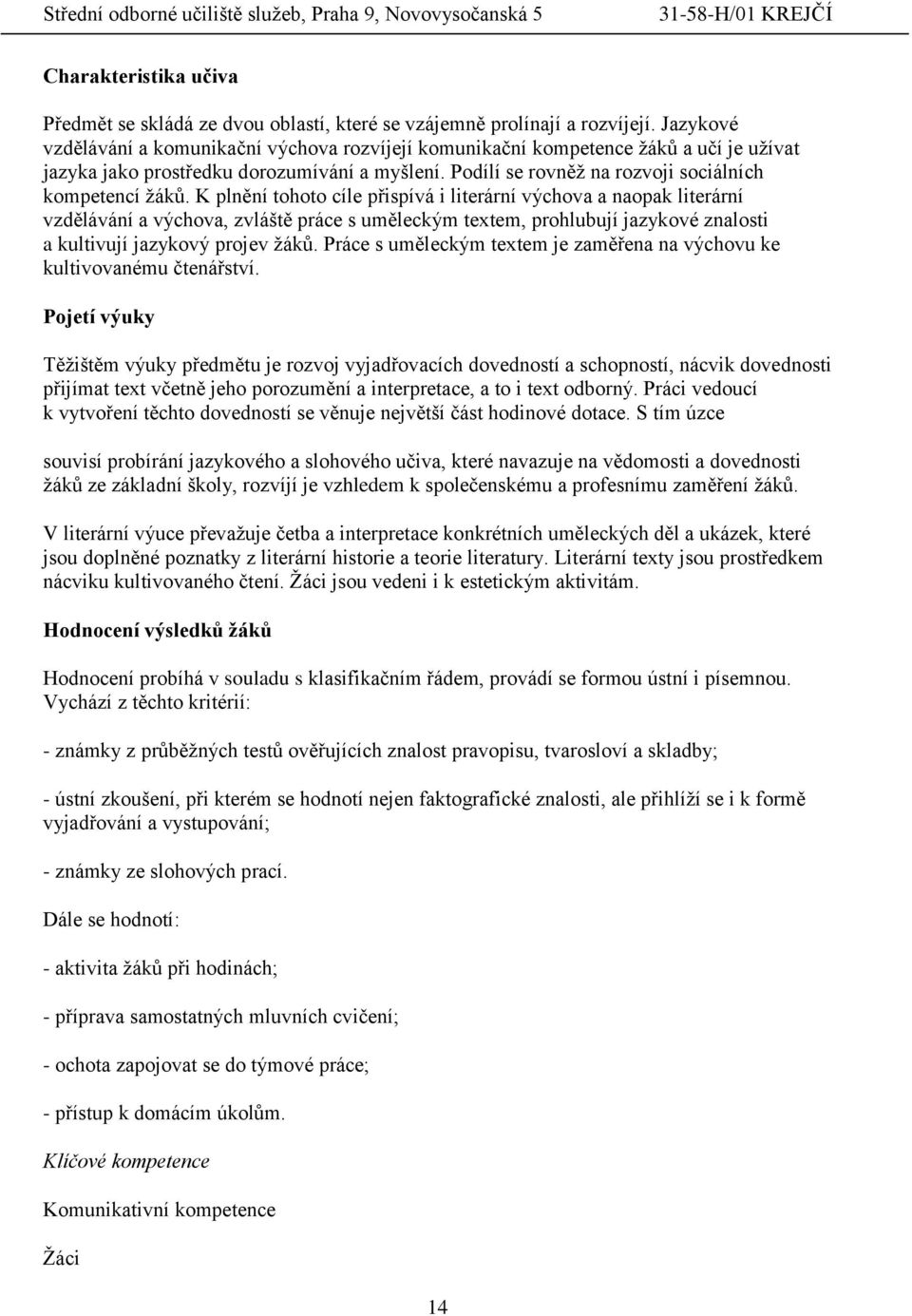 K plnění tohoto cíle přispívá i literární výchova a naopak literární vzdělávání a výchova, zvláště práce s uměleckým textem, prohlubují jazykové znalosti a kultivují jazykový projev žáků.