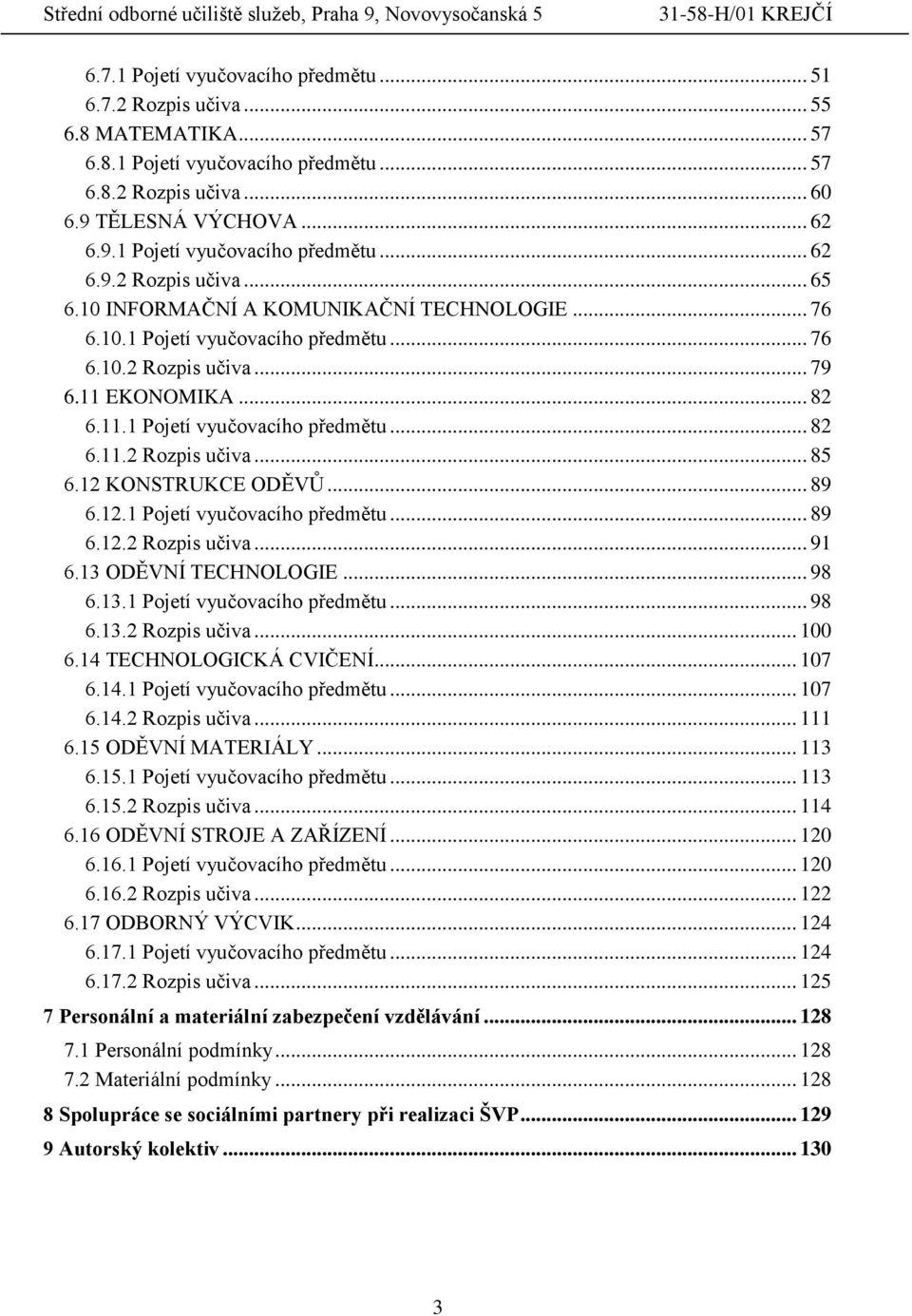 12 KONSTRUKCE ODĚVŮ... 89 6.12.1 Pojetí vyučovacího předmětu... 89 6.12.2 Rozpis učiva... 91 6.13 ODĚVNÍ TECHNOLOGIE... 98 6.13.1 Pojetí vyučovacího předmětu... 98 6.13.2 Rozpis učiva... 100 6.