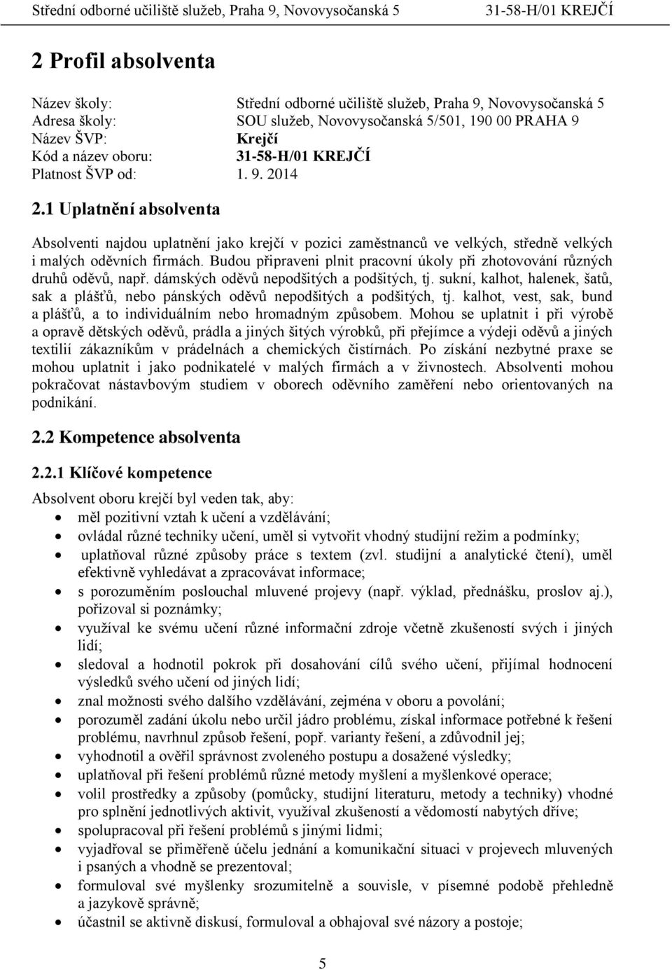 Budou připraveni plnit pracovní úkoly při zhotovování různých druhů oděvů, např. dámských oděvů nepodšitých a podšitých, tj.