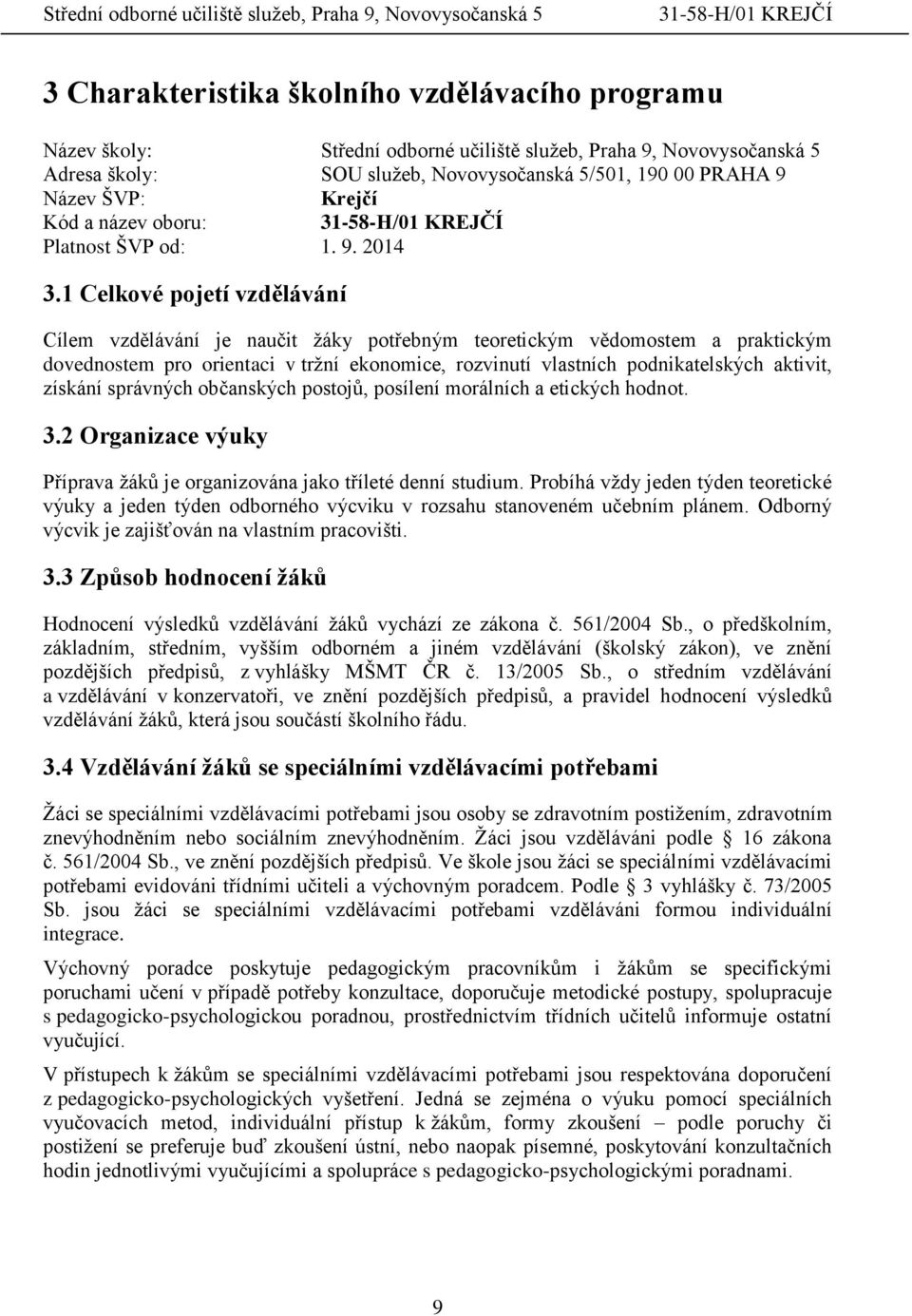 1 Celkové pojetí vzdělávání Cílem vzdělávání je naučit žáky potřebným teoretickým vědomostem a praktickým dovednostem pro orientaci v tržní ekonomice, rozvinutí vlastních podnikatelských aktivit,