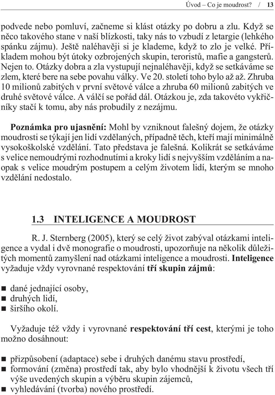 Otázky dobra a zla vystupují nejnaléhavìji, když se setkáváme se zlem, které bere na sebe povahu války. Ve 20. století toho bylo až až.