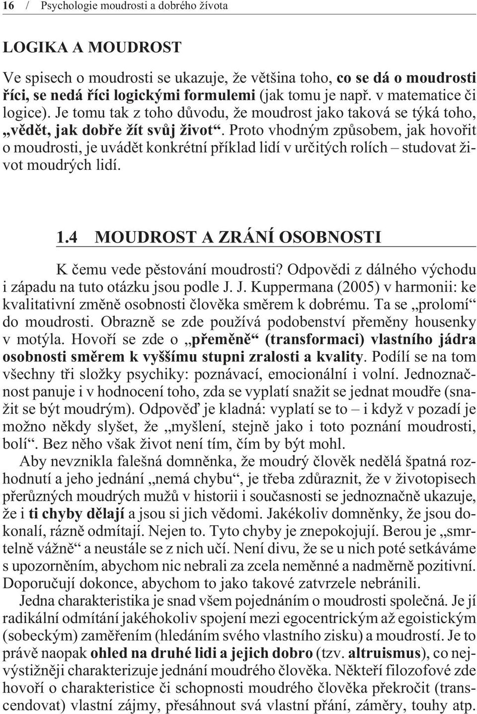 Proto vhodným zpùsobem, jak hovoøit o moudrosti, je uvádìt konkrétní pøíklad lidí v urèitých rolích studovat život moudrých lidí. 1.4 MOUDROST A ZRÁNÍ OSOBNOSTI K èemu vede pìstování moudrosti?