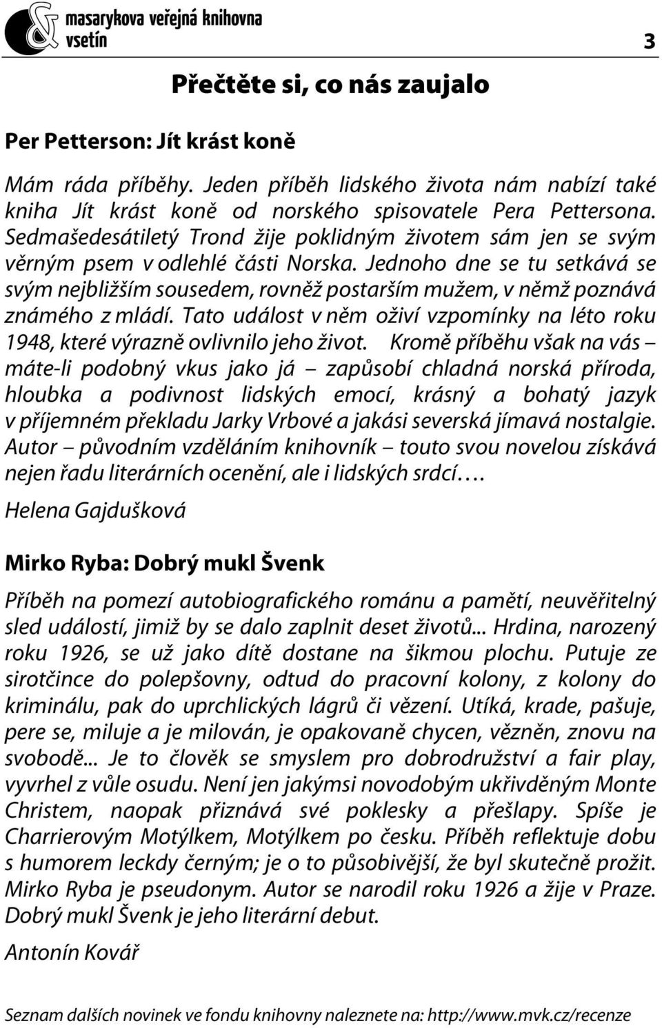 Jednoho dne se tu setkává se svým nejbližším sousedem, rovněž postarším mužem, v němž poznává známého z mládí. Tato událost v něm oživí vzpomínky na léto roku 1948, které výrazně ovlivnilo jeho život.