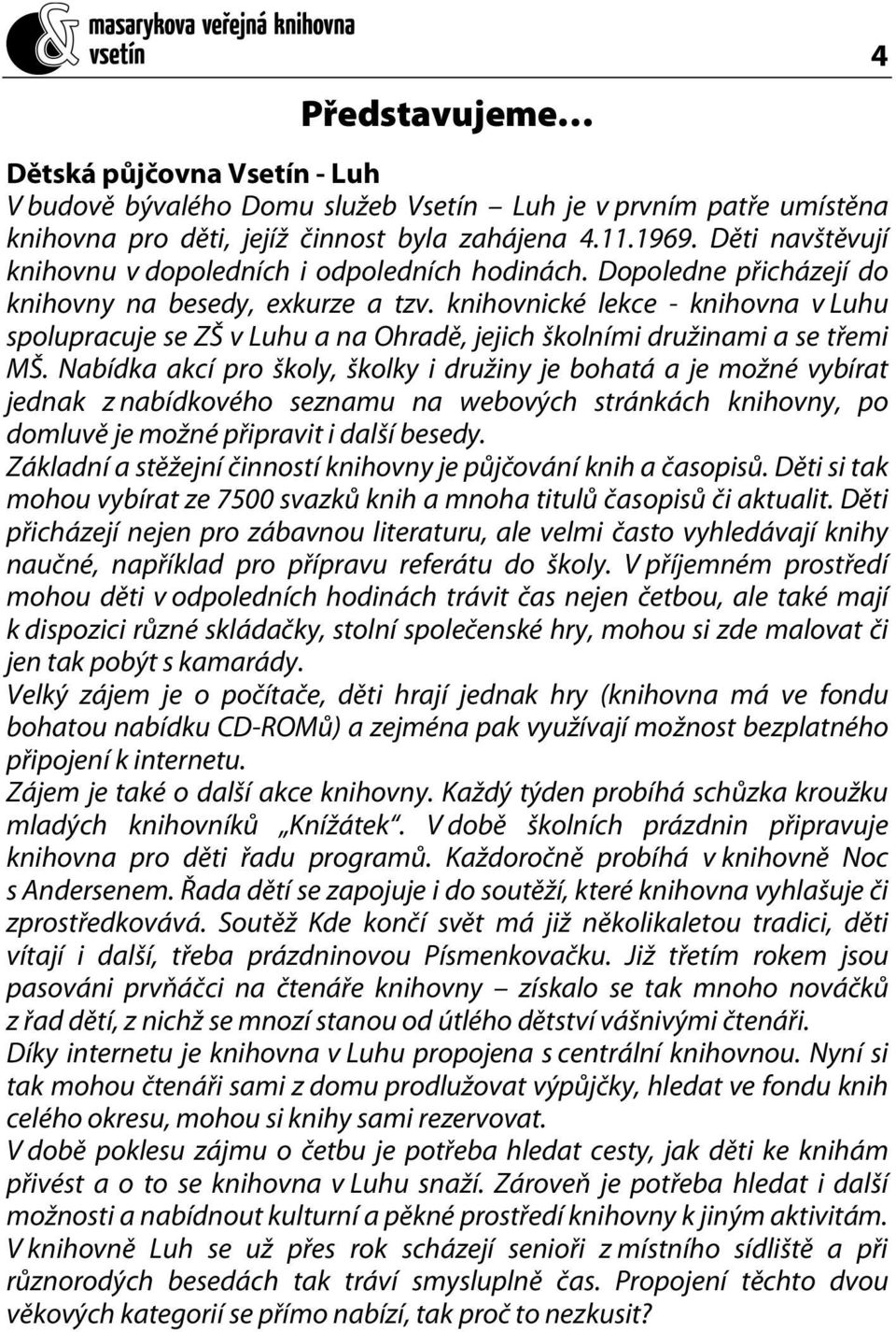 knihovnické lekce - knihovna v Luhu spolupracuje se ZŠ v Luhu a na Ohradě, jejich školními družinami a se třemi MŠ.