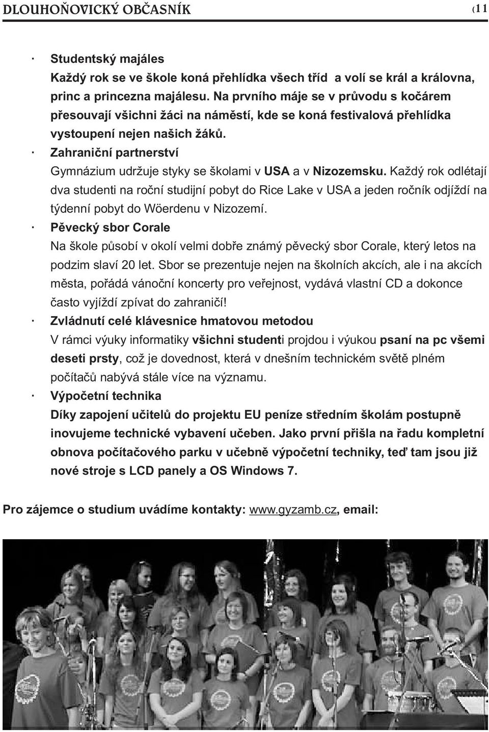 Zahranièní partnerství Gymnázium udržuje styky se školami v USA a v Nizozemsku.
