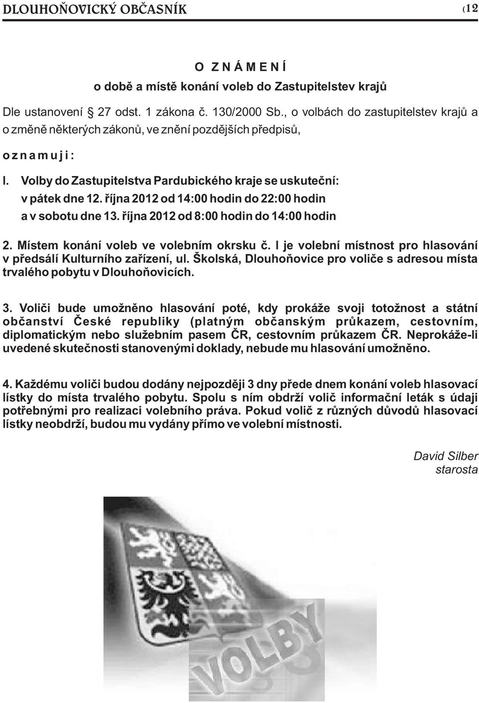 øíjna 2012 od 14:00 hodin do 22:00 hodin a v sobotu dne 13. øíjna 2012 od 8:00 hodin do 14:00 hodin 2. Místem konání voleb ve volebním okrsku è.