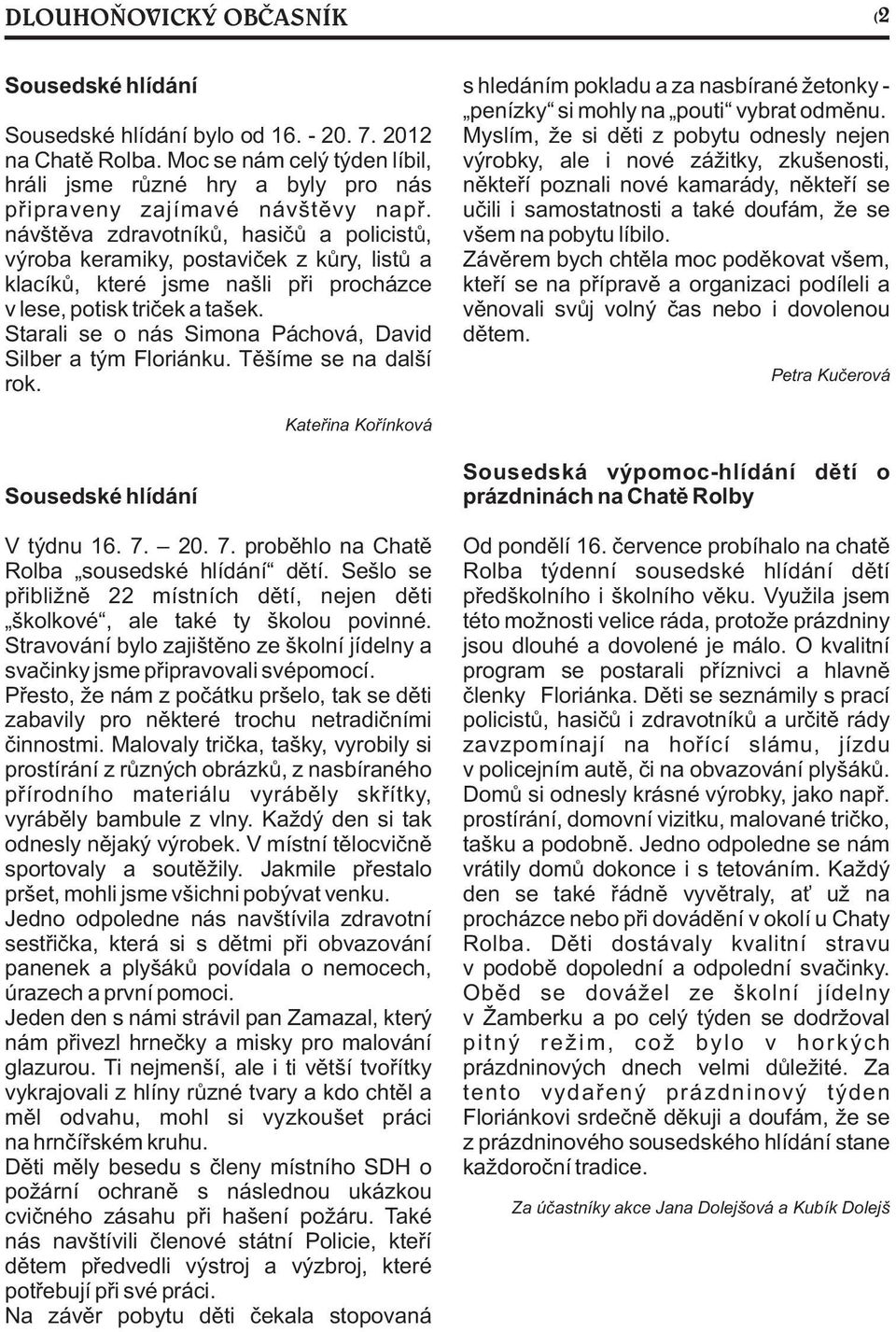 návštìva zdravotníkù, hasièù a policistù, výroba keramiky, postavièek z kùry, listù a klacíkù, které jsme našli pøi procházce v lese, potisk trièek a tašek.
