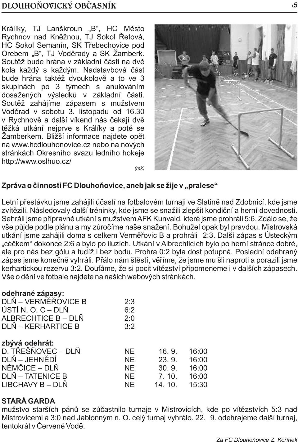 Soutìž zahájíme zápasem s mužstvem Vodìrad v sobotu 3. listopadu od 16.30 v Rychnovì a další víkend nás èekají dvì tìžká utkání nejprve s Králíky a poté se Žamberkem.